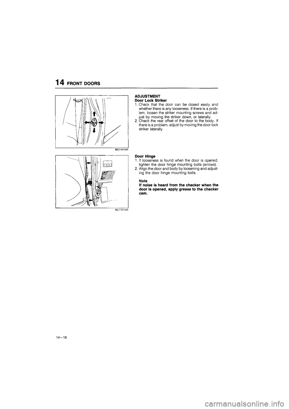 MAZDA 626 1987  Workshop Manual 
1 4 FRONT DOORS 
ADJUSTMENT 
Door Lock Striker 
1. Check that the door can be closed easily and 
whether there is any looseness. If there is a prob-
lem, loosen the striker mounting screws and ad-
ju