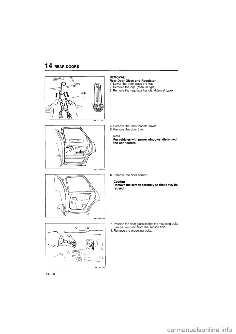 MAZDA 626 1987  Workshop Manual 
1 4 REAR DOORS 
86U14X-047 
86U14X-048 
86U14X-049 
REMOVAL 
Rear Door Glass and Regulator 
1. Lower the door glass the way. 
2. Remove the clip. (Manual type) 
3. Remove the regulator handle. (Manua