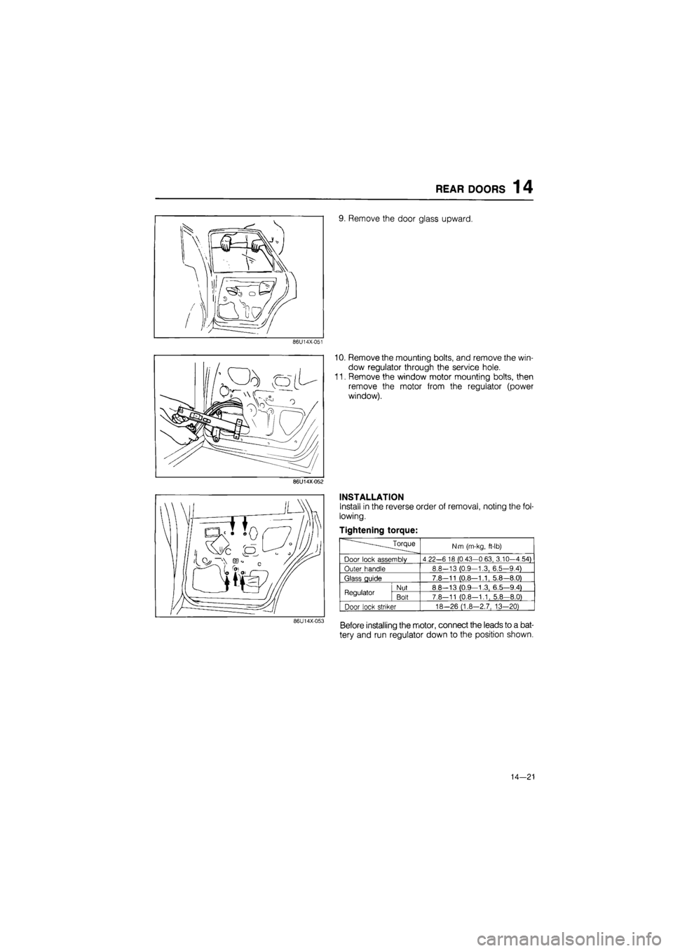 MAZDA 626 1987  Workshop Manual 
REAR DOORS 1 4 
9. Remove the door glass upward. 
86U14X-051 
Remove the mounting bolts, and remove the win-
dow regulator through the service hole. 
Remove the window motor mounting bolts, then 
rem