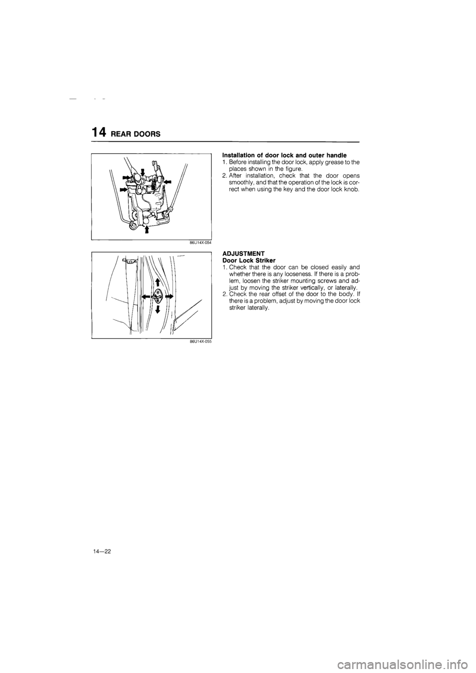 MAZDA 626 1987  Workshop Manual 
1 4 REAR DOORS 
Installation of door lock and outer handle 
1. Before installing the door lock, apply grease to the 
places shown in the figure. 
2. After installation, check that the door opens 
smo