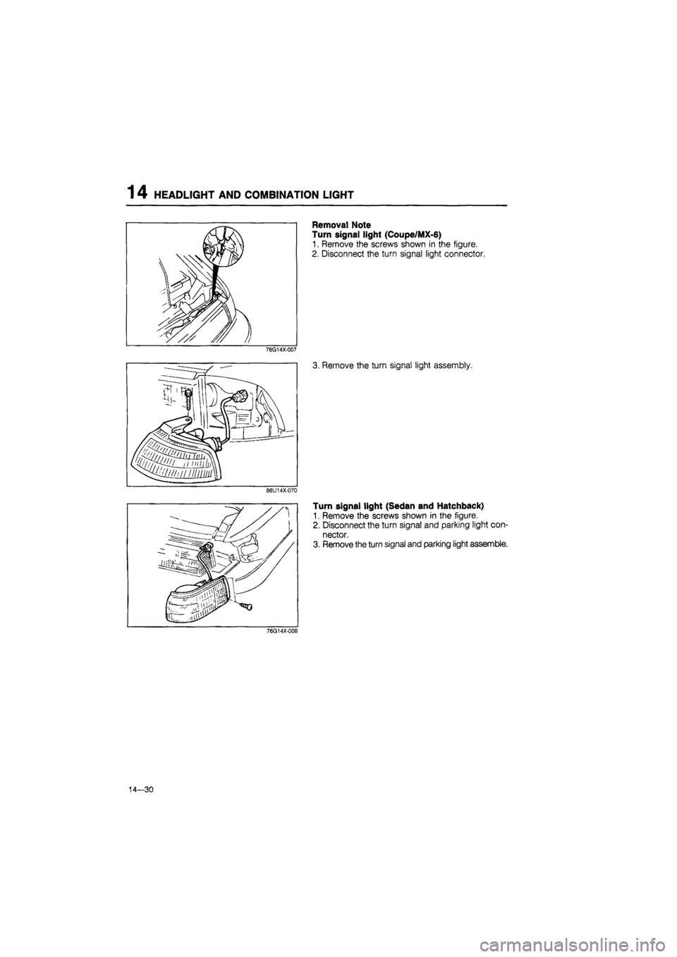 MAZDA 626 1987  Workshop Manual 
1 4 HEADLIGHT AND COMBINATION LIGHT 
76G14X-007 
86U14X-070 
Removal Note 
Turn signal light (Coupe/MX-6) 
1. Remove the screws shown in the figure. 
2. Disconnect the turn signal light connector. 
3