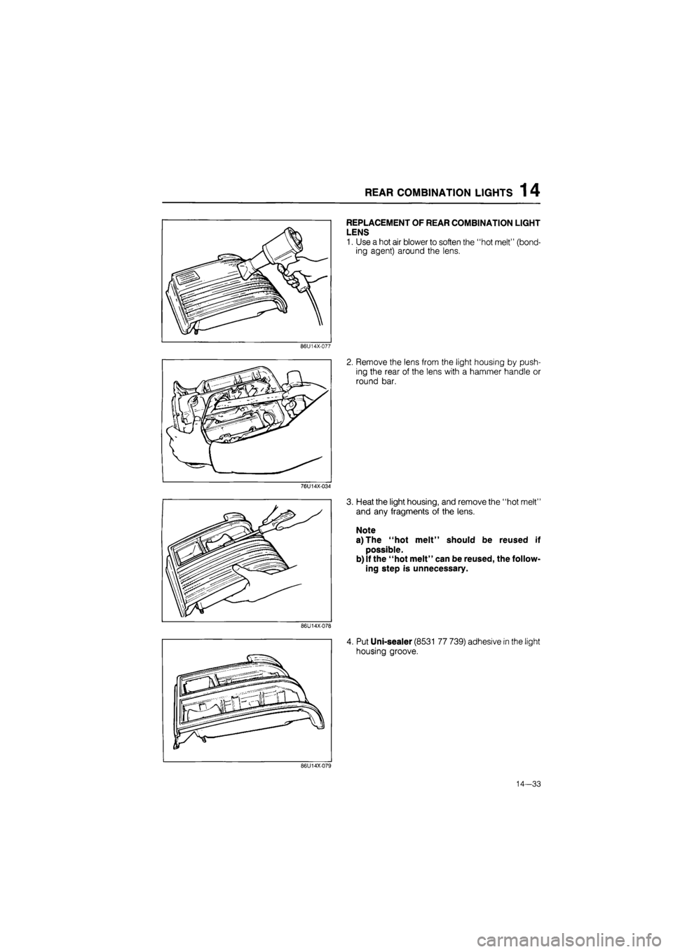 MAZDA 626 1987  Workshop Manual 
REAR COMBINATION LIGHTS 1 4 
REPLACEMENT OF REAR COMBINATION LIGHT 
LENS 
1. Use a hot air blower to soften the "hot melt" (bond-
ing agent) around the lens. 
86U14X-077 
2. Remove the lens from the 