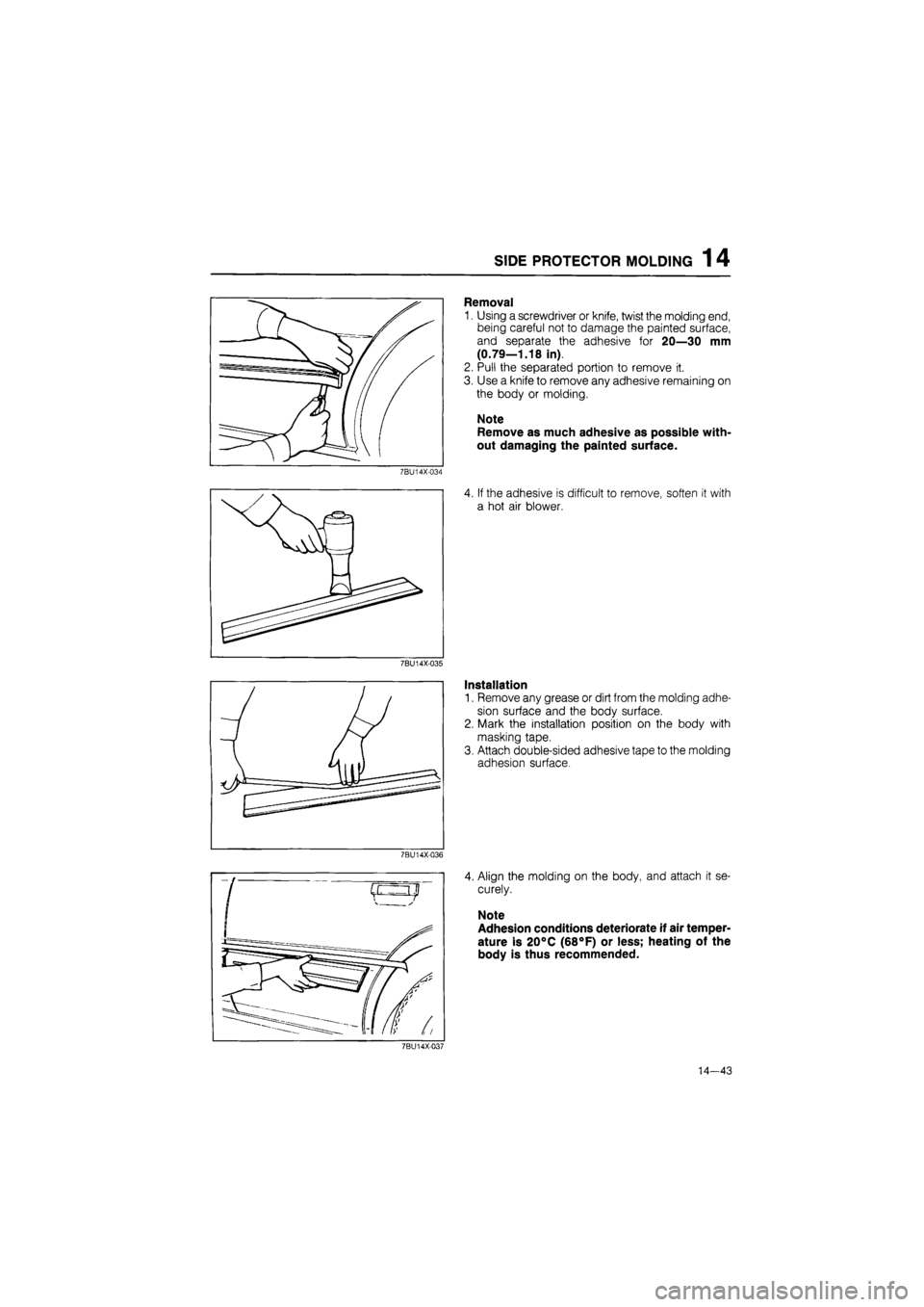 MAZDA 626 1987  Workshop Manual SIDE
 PROTECTOR MOLDING
 1
 4 
Removal 
1. Using a screwdriver or knife, twist the molding end, 
being careful not to damage the painted surface, 
and separate the adhesive for 20—30 mm 
(0.79—1.1