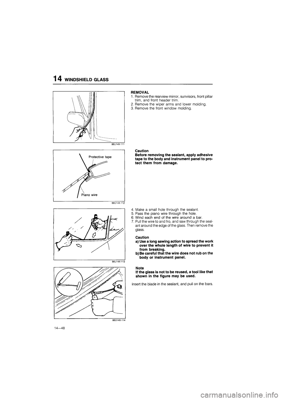 MAZDA 626 1987  Workshop Manual 
1 4 WINDSHIELD GLASS 
REMOVAL 
1. Remove the rearview mirror, sunvisors, front pillar 
trim, and front header trim. 
2. Remove the wiper arms and lower molding. 
3. Remove the front window molding. 
