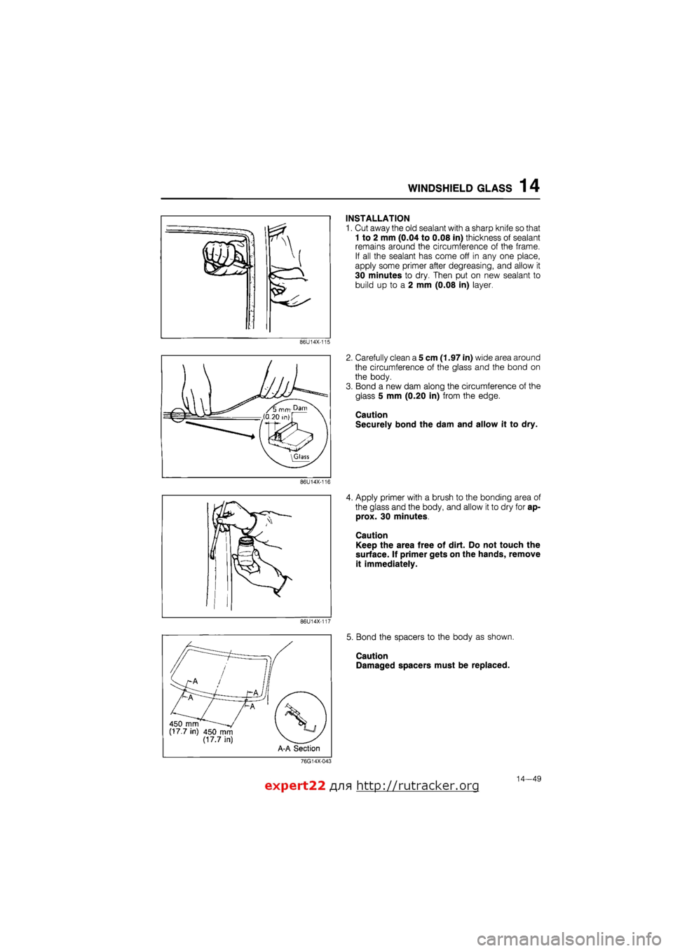 MAZDA 626 1987 Workshop Manual
WINDSHIELD GLASS 1 4
INSTALLATION
1. Cut away the old sealant with a sharp knife so that
1 to 2 mm (0.04 to 0.08 in) thickness of sealant
remains around the circumference of the frame.
If all th MAZDA 626 1987 Workshop Manual
WINDSHIELD GLASS 1 4
INSTALLATION
1. Cut away the old sealant with a sharp knife so that
1 to 2 mm (0.04 to 0.08 in) thickness of sealant
remains around the circumference of the frame.
If all th