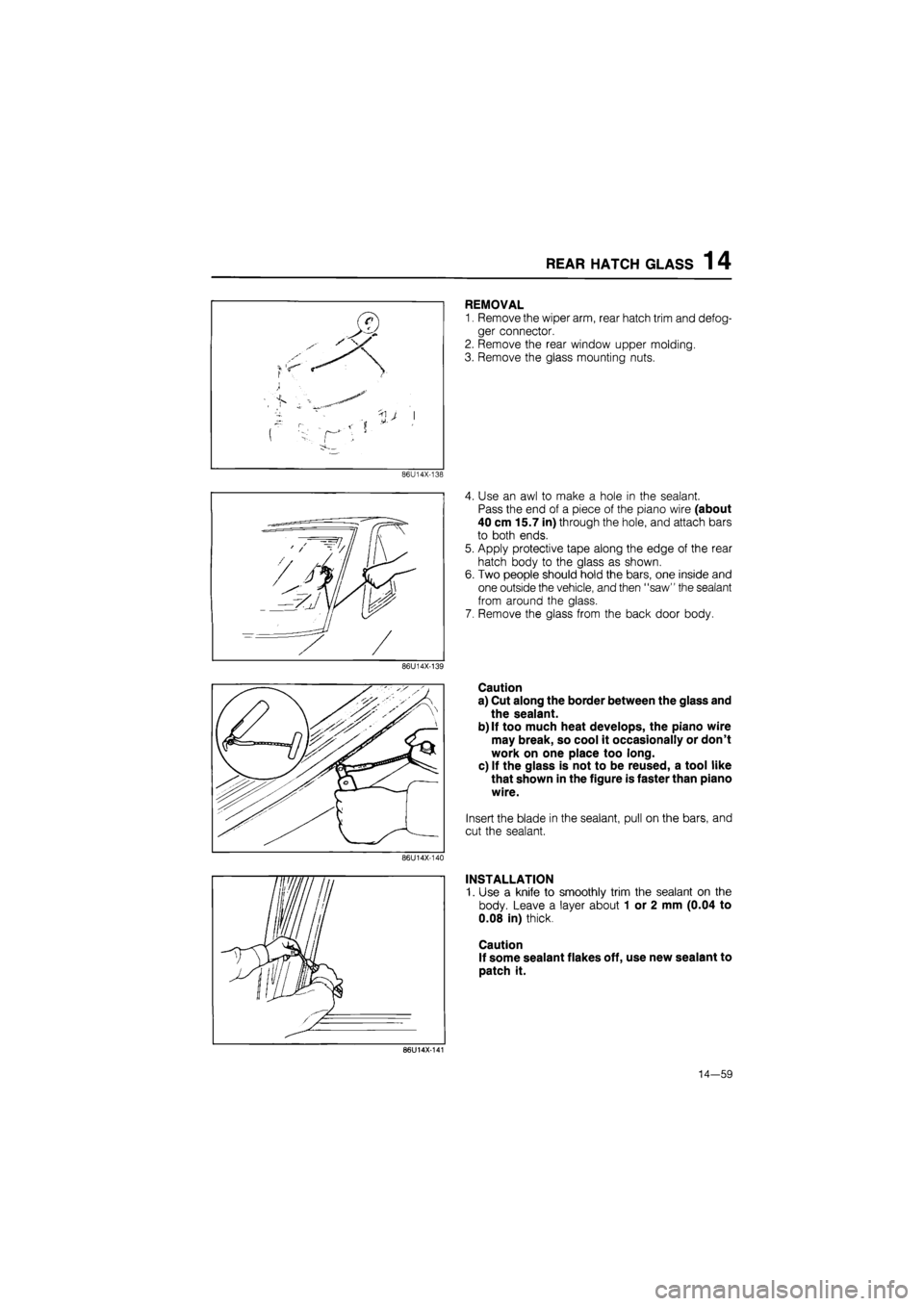 MAZDA 626 1987 Workshop Manual
REAR HATCH GLASS 1 4
86U14X-138
86U14X-139
86U14X-140
REMOVAL
1. Remove the wiper arm, rear hatch trim and defog-
ger connector.
2. Remove the rear window upper molding.
3. Remove the glass mo MAZDA 626 1987 Workshop Manual
REAR HATCH GLASS 1 4
86U14X-138
86U14X-139
86U14X-140
REMOVAL
1. Remove the wiper arm, rear hatch trim and defog-
ger connector.
2. Remove the rear window upper molding.
3. Remove the glass mo