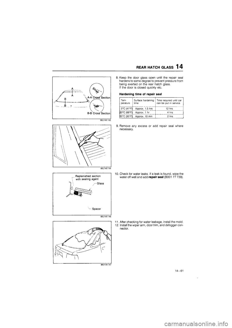 MAZDA 626 1987  Workshop Manual 
REAR HATCH GLASS 1 4 
8. Keep the door glass open until the repair seal 
hardens to some degree to prevent pressure from 
being exerted on the rear hatch glass. 
If the door is closed quickly etc. 
H