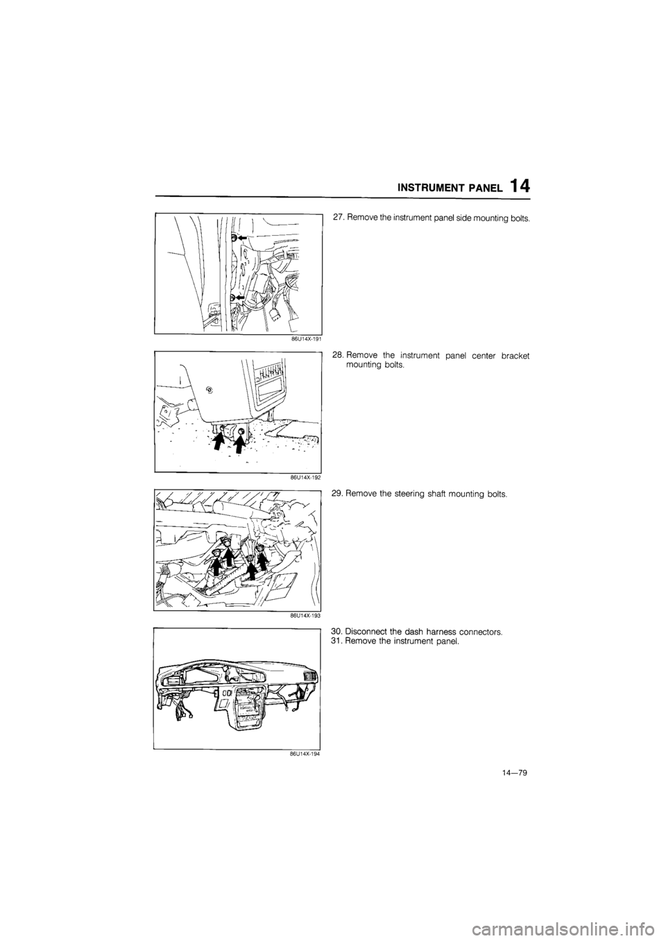 MAZDA 626 1987  Workshop Manual 
INSTRUMENT PANEL 1 4 
27. Remove the instrument panel side mounting bolts. 
86U14X-191 
28. Remove the instrument panel center bracket 
mounting bolts. 
86U14X-192 
29. Remove the steering shaft moun