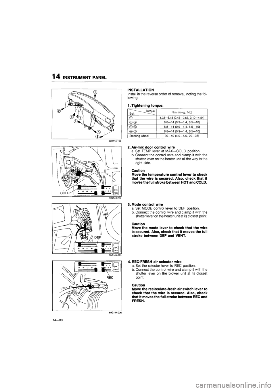 MAZDA 626 1987 Workshop Manual
14 INSTRUMENT PANEL
INSTALLATION
Install in the reverse order of removal, noting the fol-
lowing.
1. Tightening torque:
.^Torque Bolt
N-m (m-kg,
ft-lb)
©
4.22-6.18 (0.43-0.63, 3.10-4.54)
MAZDA 626 1987 Workshop Manual
14 INSTRUMENT PANEL
INSTALLATION
Install in the reverse order of removal, noting the fol-
lowing.
1. Tightening torque:
.^Torque Bolt
N-m (m-kg,
ft-lb)
©
4.22-6.18 (0.43-0.63, 3.10-4.54)