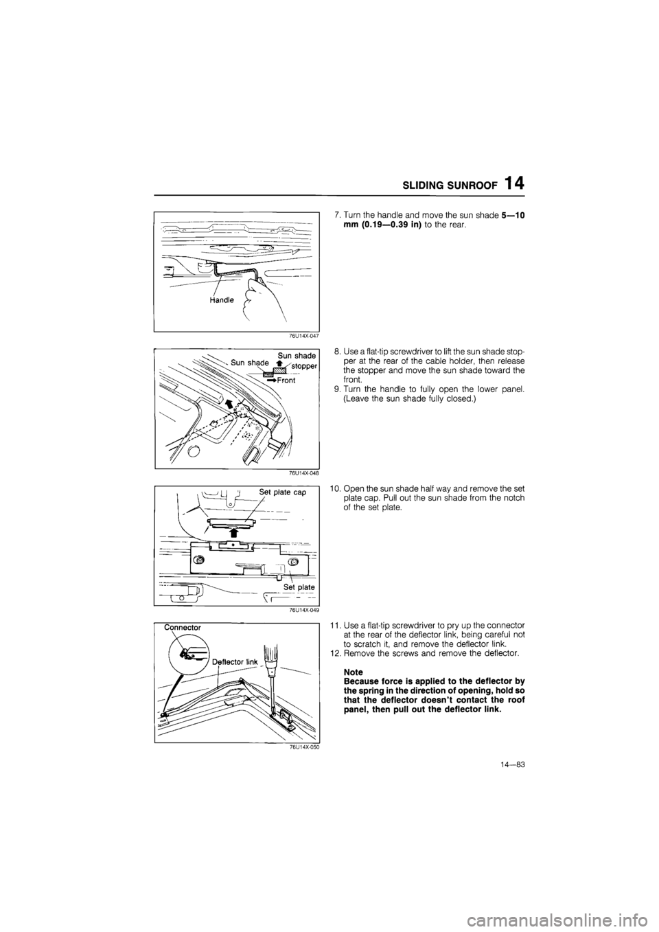 MAZDA 626 1987  Workshop Manual 
SLIDING SUNROOF 14 
76U14X-047 
Sun shade ^^Sun shade^,stopper 
\ )j 

/L. 

^/^//l J  //r- OOf^/l 
76U14X-048 
76U14X-049 
Connector 
7. Turn the handle and move the sun shade 5—10 
mm (0.19—