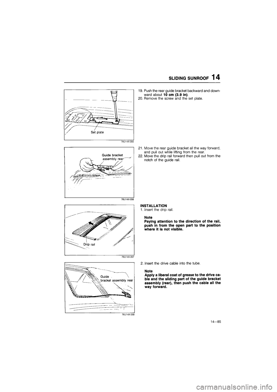 MAZDA 626 1987  Workshop Manual 
SLIDING SUNROOF 14 
76U14X-055 
Guide bracket 
assembly rear 
76U14X-056 
76U14X-057 
19. Push the rear guide bracket backward and down-
ward about 10 cm (3.9 in). 
20. Remove the screw and the set 