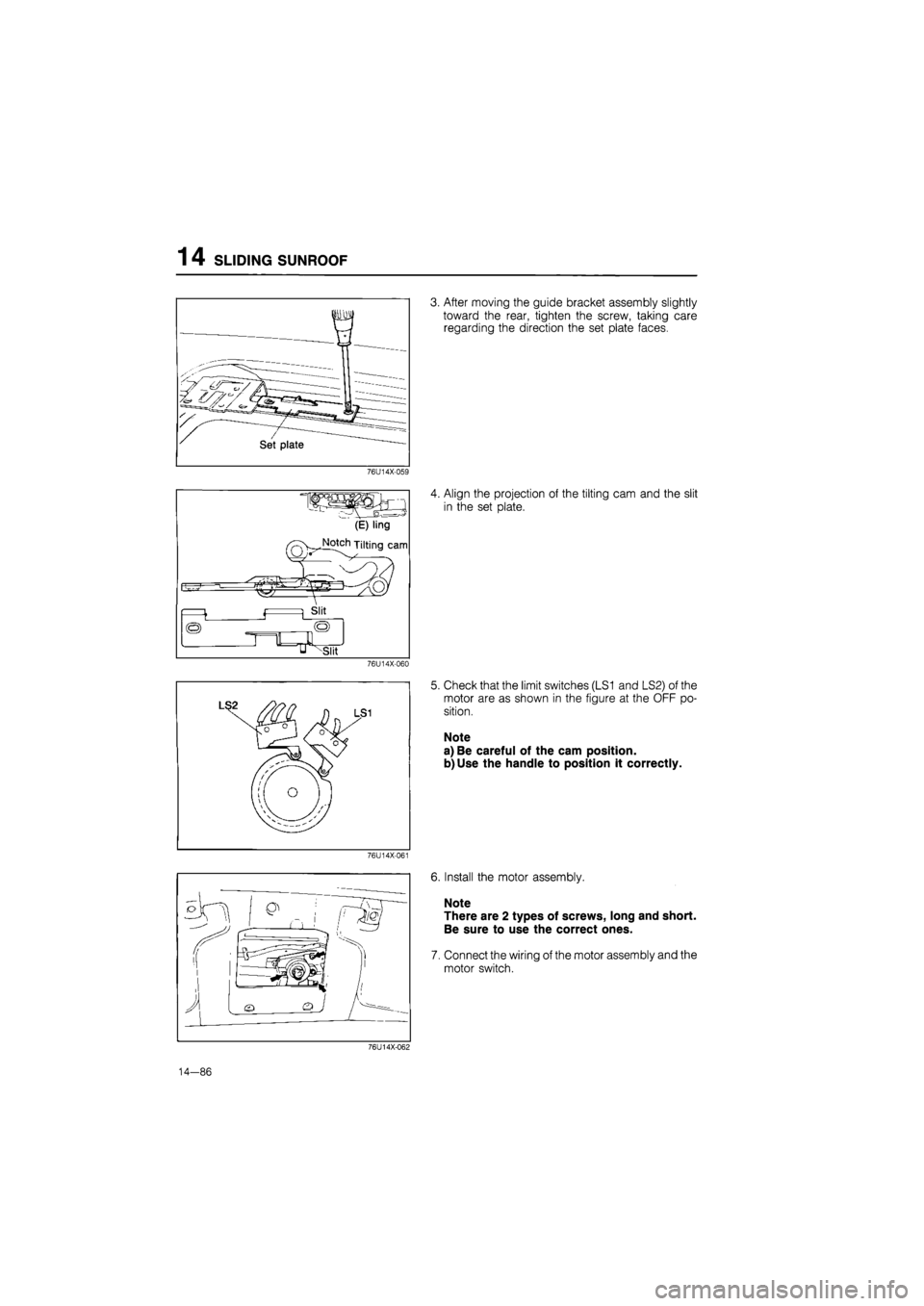 MAZDA 626 1987  Workshop Manual 
1 4 SLIDING SUNROOF 
3. After moving the guide bracket assembly slightly 
toward the rear, tighten the screw, taking care 
regarding the direction the set plate faces. 
76U14X-059 
Ipi 
" (E) ling 
N