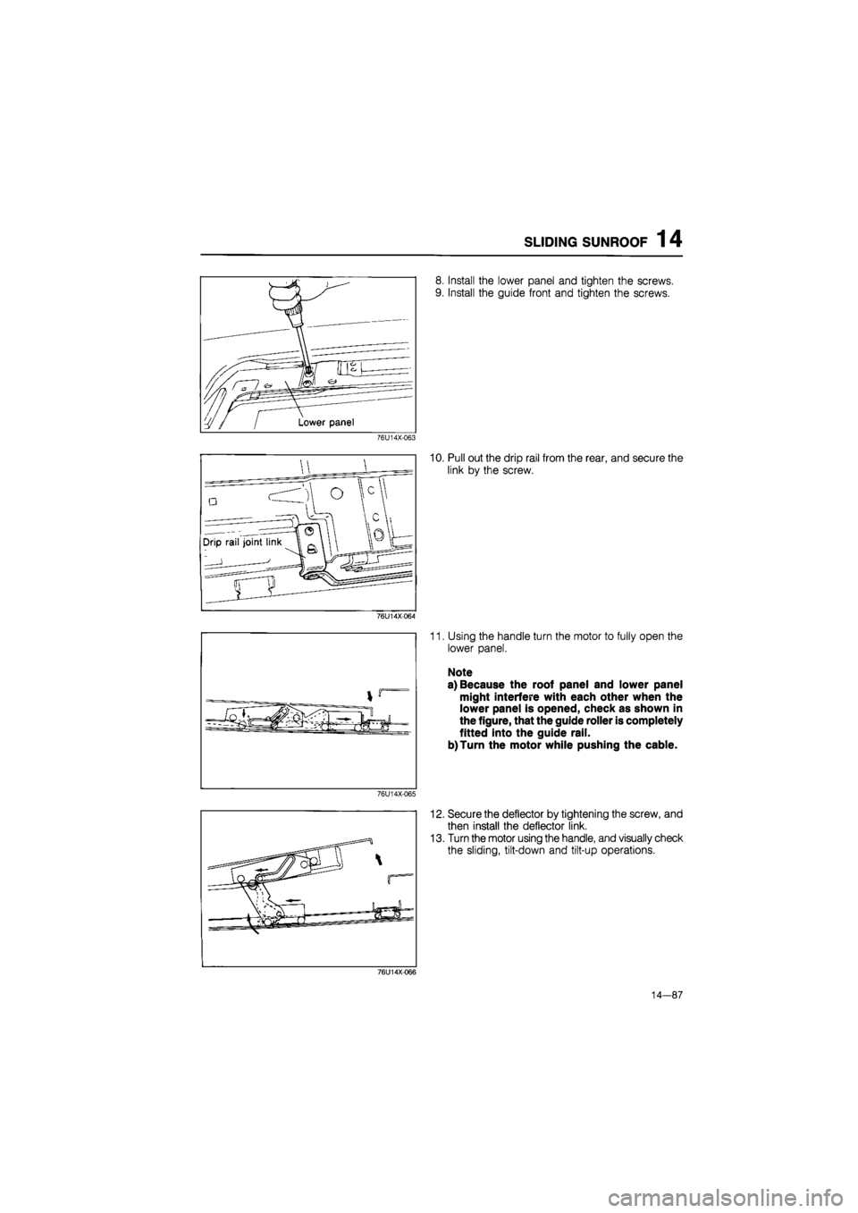 MAZDA 626 1987  Workshop Manual 
SLIDING SUNROOF 14 
76U14X-063 
76U14X-064 
76U14X-065 
8. Install the lower panel and tighten the screws. 
9. Install the guide front and tighten the screws. 
10. Pull out the drip rail from the rea