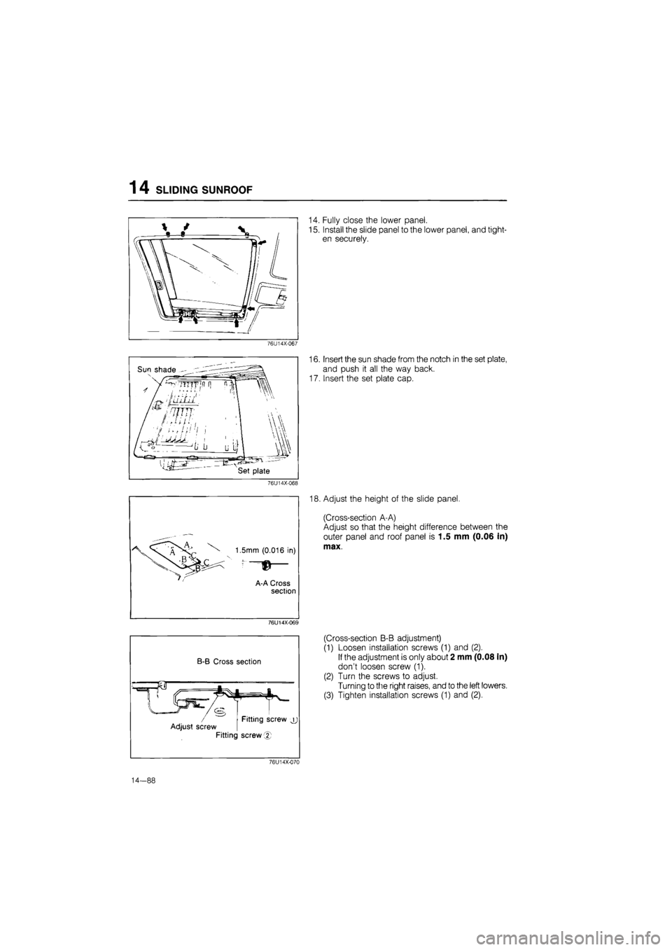 MAZDA 626 1987  Workshop Manual 
1 4 SLIDING SUNROOF 
76U14X-067 
Set plate 
76U14X-068 
1.5mm (0.016 in) 
: ? ©— 
A-A Cross section 
76U14X-069 
B-B Cross section 
Adjust screw Fitting screw jj 
Fitting screw® 
14. Fully close 
