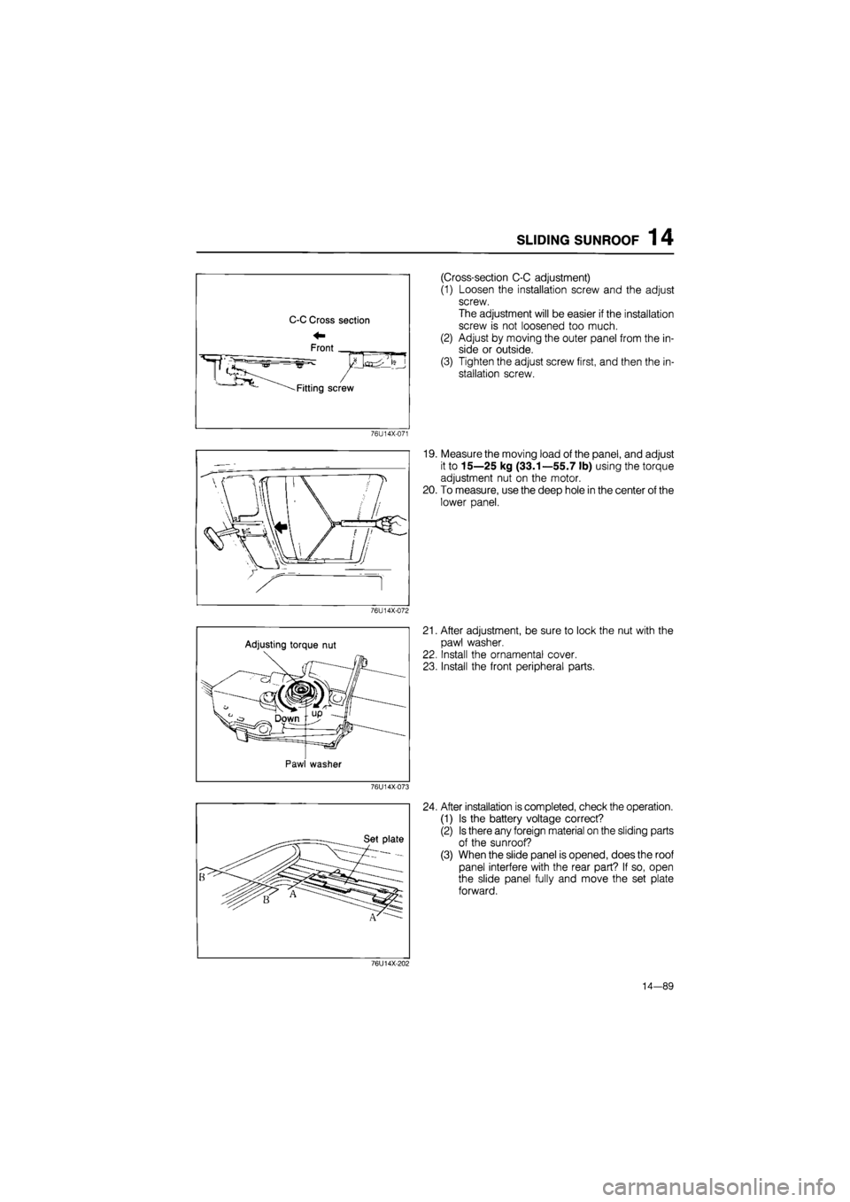 MAZDA 626 1987 Workshop Manual
SLIDING SUNROOF 14
(Cross-section C-C adjustment)
(1) Loosen the installation screw and the adjust
screw.
The adjustment will be easier if the installation
screw is not loosened too much.
(2) A MAZDA 626 1987 Workshop Manual
SLIDING SUNROOF 14
(Cross-section C-C adjustment)
(1) Loosen the installation screw and the adjust
screw.
The adjustment will be easier if the installation
screw is not loosened too much.
(2) A