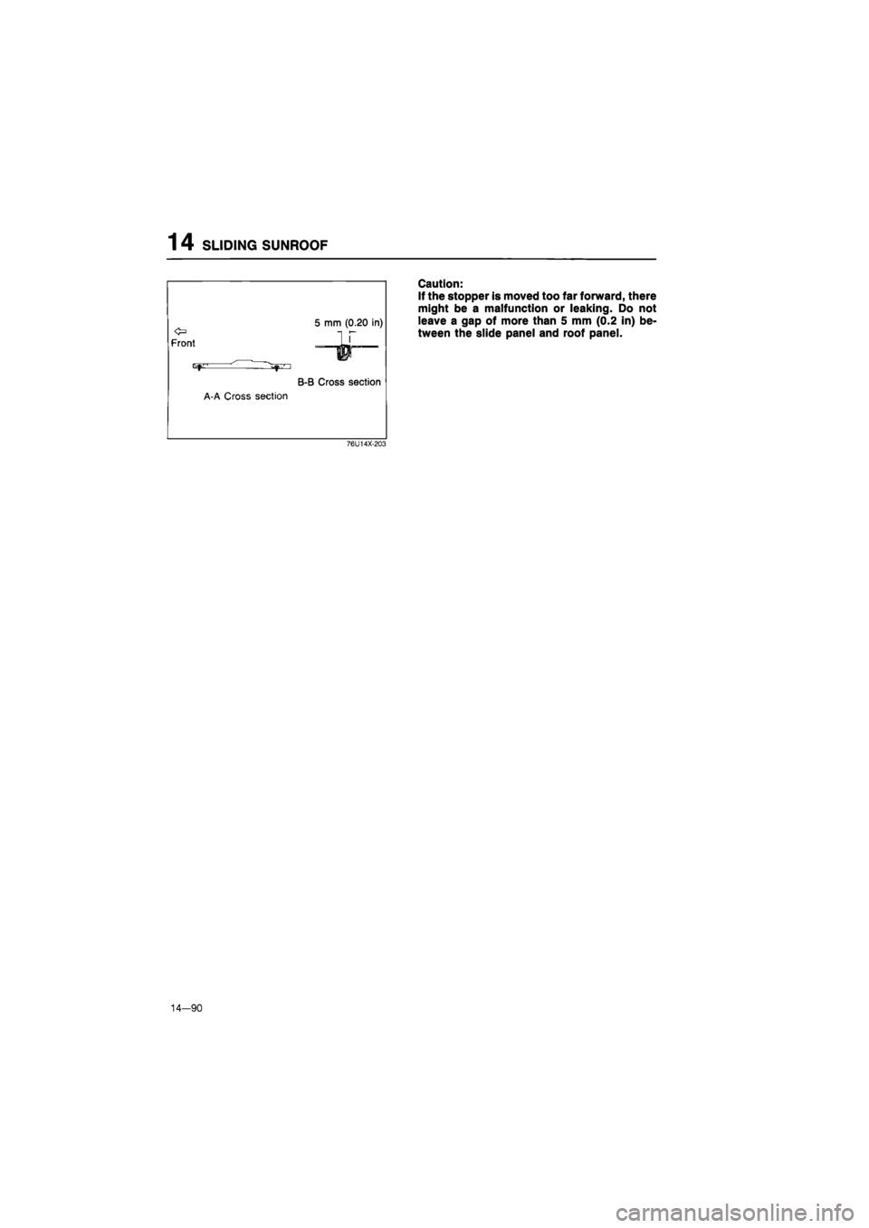 MAZDA 626 1987  Workshop Manual 
1 4 SLIDING SUNROOF 
5 mm (0.20 in) o p Front 
IP 
i^ : • 1 
B-B Cross section 
A-A Cross section 
76U14X-203 
Caution: 
If the stopper is moved too far forward, there 
might be a malfunction or le
