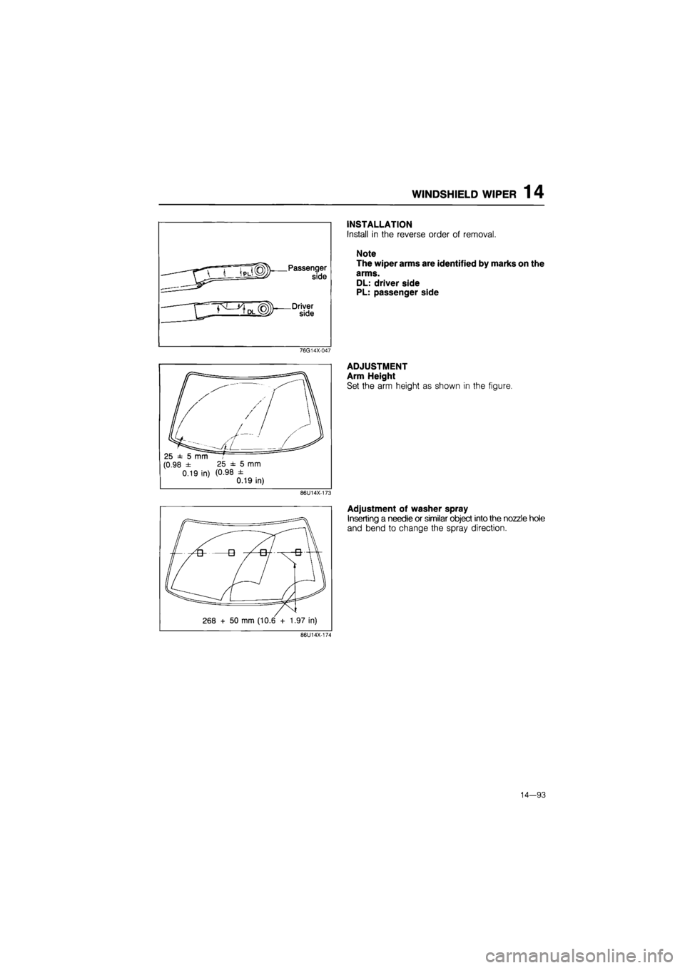 MAZDA 626 1987  Workshop Manual 
WINDSHIELD WIPER 1 4 
INSTALLATION 
Install in the reverse order of removal. 
Note 
The wiper arms are identified by marks on the 
arms. 
DL: driver side 
PL: passenger side 
76G14X-047 
25 ± 5 mm 

