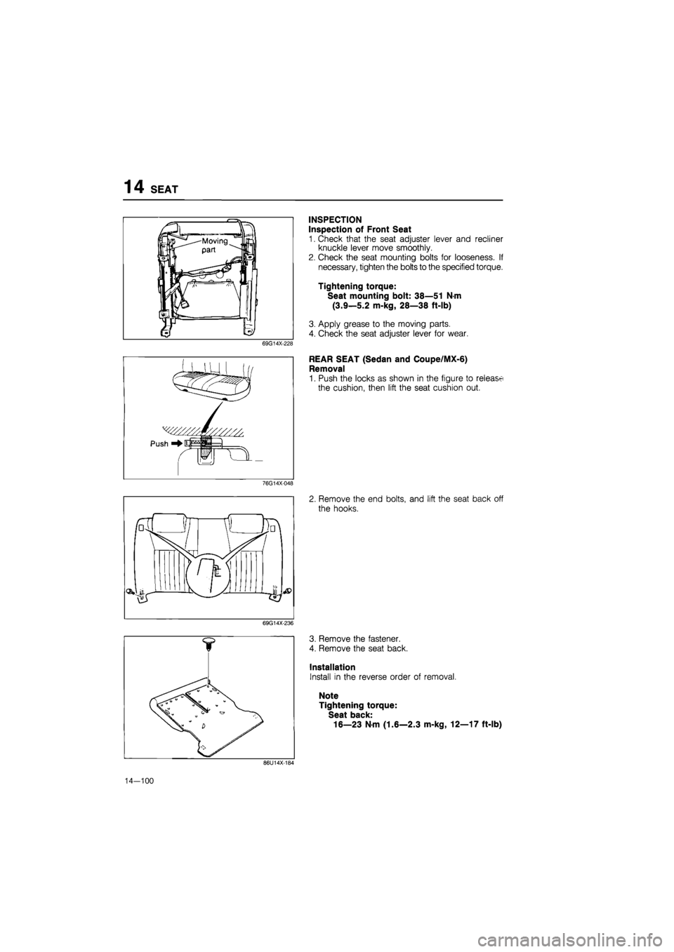 MAZDA 626 1987  Workshop Manual 
1 4 SEAT 
69G14X-228 
INSPECTION 
Inspection of Front Seat 
1. Check that the seat adjuster lever and recliner 
knuckle lever move smoothly. 
2. Check the seat mounting bolts for looseness. If 
neces