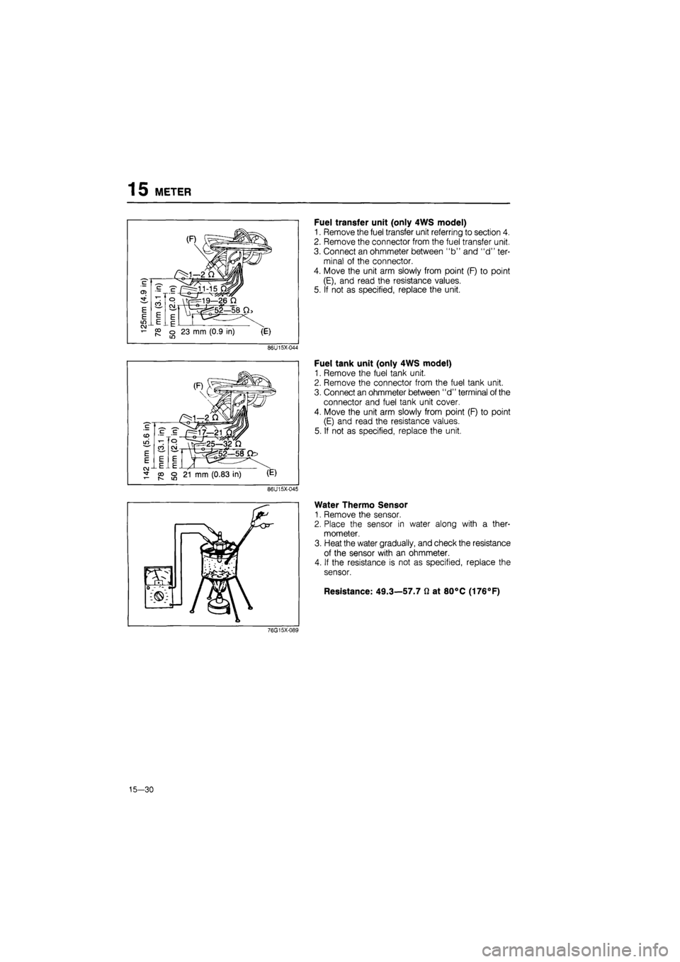 MAZDA 626 1987 Workshop Manual
15 METER
Fuel transfer unit (only 4WS model)
1. Remove the fuel transfer unit referring to section 4.
2. Remove the connector from the fuel transfer unit.
3. Connect an ohmmeter between "b" and " MAZDA 626 1987 Workshop Manual
15 METER
Fuel transfer unit (only 4WS model)
1. Remove the fuel transfer unit referring to section 4.
2. Remove the connector from the fuel transfer unit.
3. Connect an ohmmeter between "b" and "