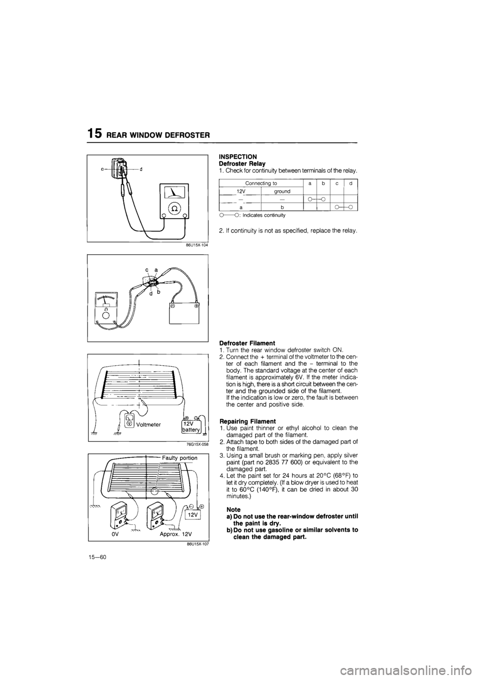 MAZDA 626 1987 Workshop Manual
15 REAR WINDOW DEFROSTER
INSPECTION
Defroster Relay
1. Check for continuity between terminals of the relay.
Connecting
to
a b c d
12V ground
a b c d
— —
a b -O
O
O:
Indicates cont MAZDA 626 1987 Workshop Manual
15 REAR WINDOW DEFROSTER
INSPECTION
Defroster Relay
1. Check for continuity between terminals of the relay.
Connecting
to
a b c d
12V ground
a b c d
— —
a b -O
O
O:
Indicates cont