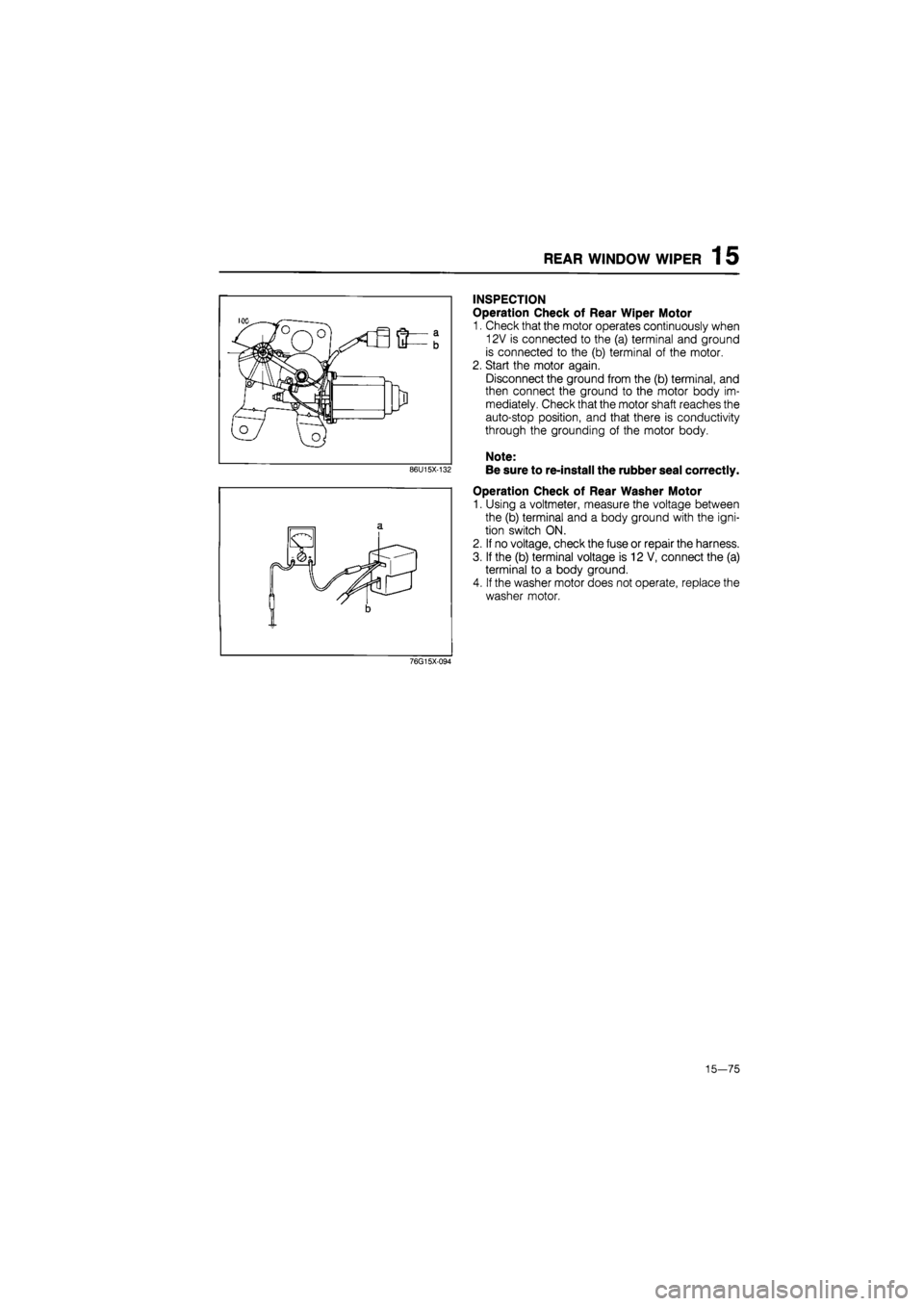 MAZDA 626 1987  Workshop Manual 
REAR WINDOW WIPER 1 5 
86U15X-132 
INSPECTION 
Operation Check of Rear Wiper Motor 
1. Check that the motor operates continuously when 
12V is connected to the (a) terminal and ground 
is connected t