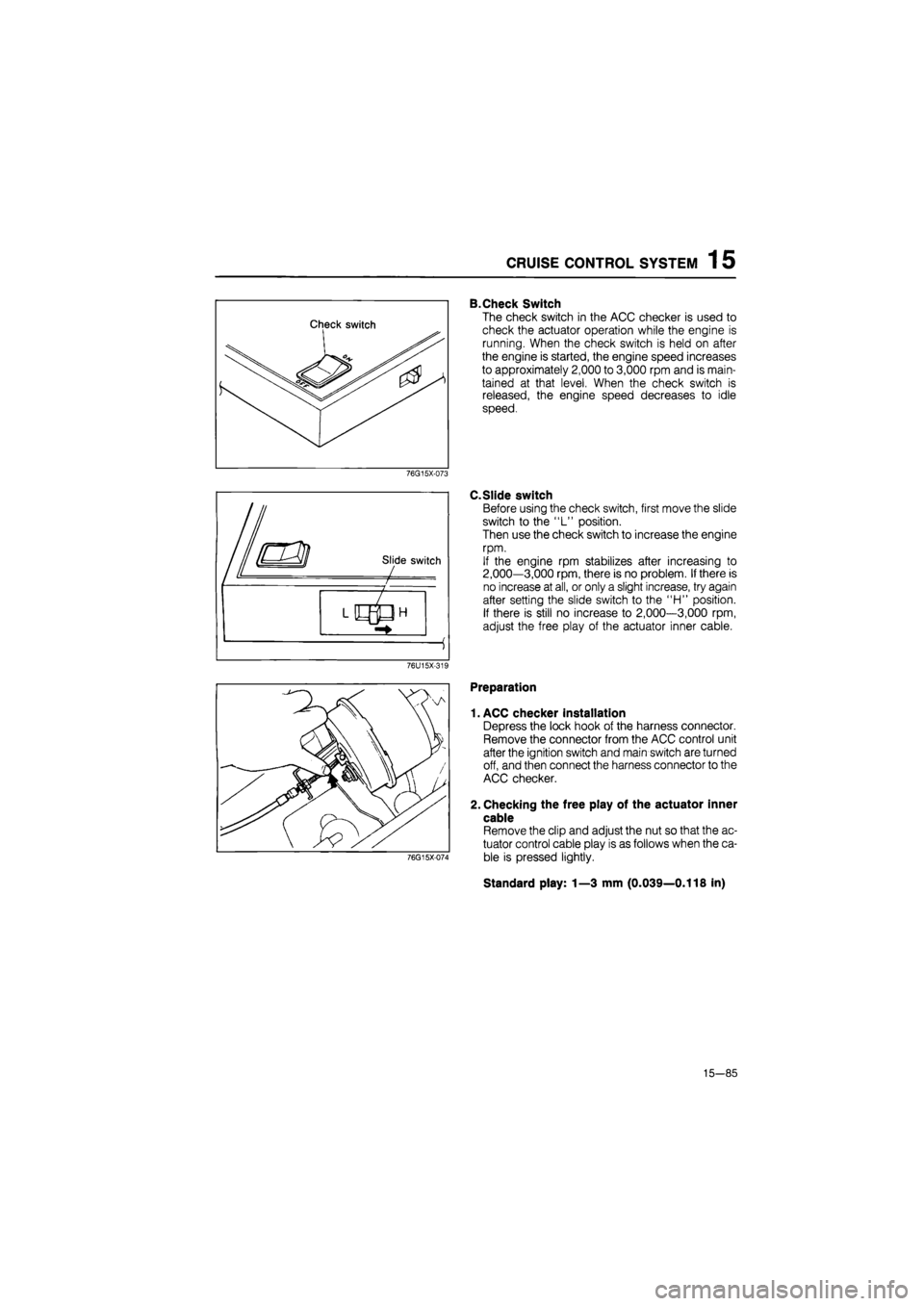 MAZDA 626 1987 Workshop Manual
CRUISE CONTROL SYSTEM 1 5
B.Check Switch
The check switch in the ACC checker is used to
check the actuator operation while the engine is
running. When the check switch is held on after
the engin MAZDA 626 1987 Workshop Manual
CRUISE CONTROL SYSTEM 1 5
B.Check Switch
The check switch in the ACC checker is used to
check the actuator operation while the engine is
running. When the check switch is held on after
the engin