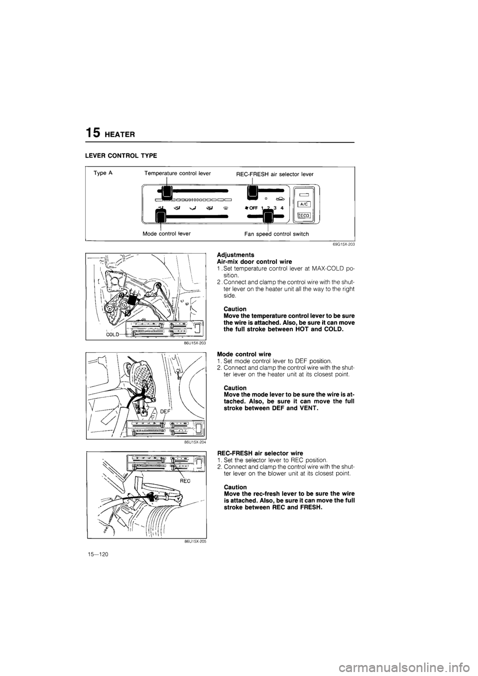 MAZDA 626 1987  Workshop Manual 
15 HEATER 
LEVER CONTROL TYPE 
Type A Temperature control lever 
* 
REC-FRESH air selector lever 
•••DODDQODaaCD ° 
vV ^ ® •OFF 1 7 3 4 
Mode control lever 
•
 OFF
 4 [Art] 
BE CO 
Fan sp