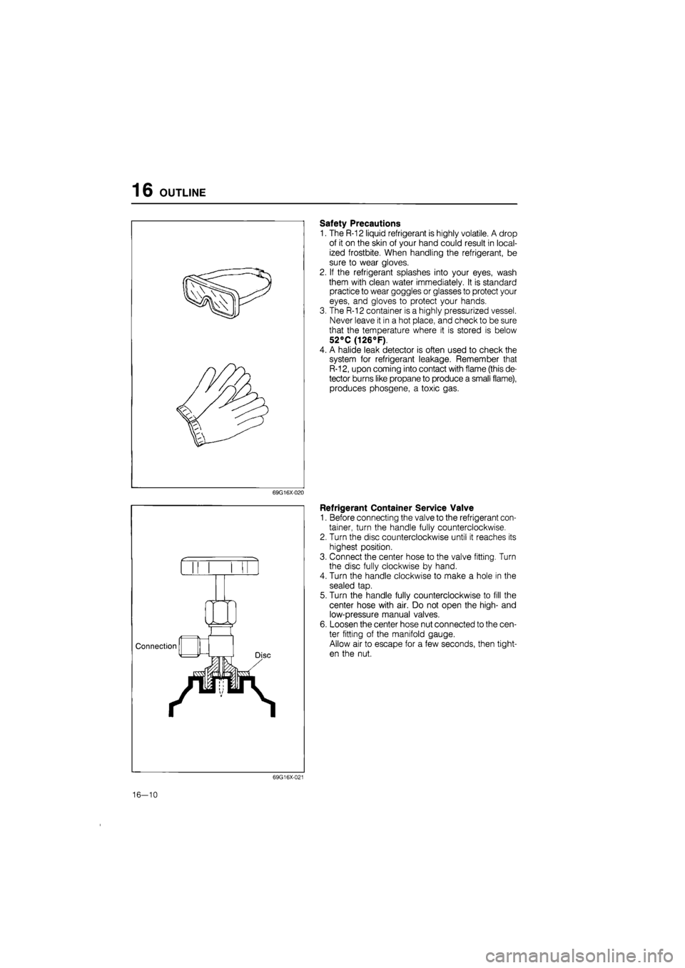 MAZDA 626 1987 Workshop Manual
16 OUTLINE
Safety Precautions
1. The R-12 liquid refrigerant is highly volatile. A drop
of it on the skin of your hand could result in local-
ized frostbite. When handling the refrigerant, be
sur MAZDA 626 1987 Workshop Manual
16 OUTLINE
Safety Precautions
1. The R-12 liquid refrigerant is highly volatile. A drop
of it on the skin of your hand could result in local-
ized frostbite. When handling the refrigerant, be
sur