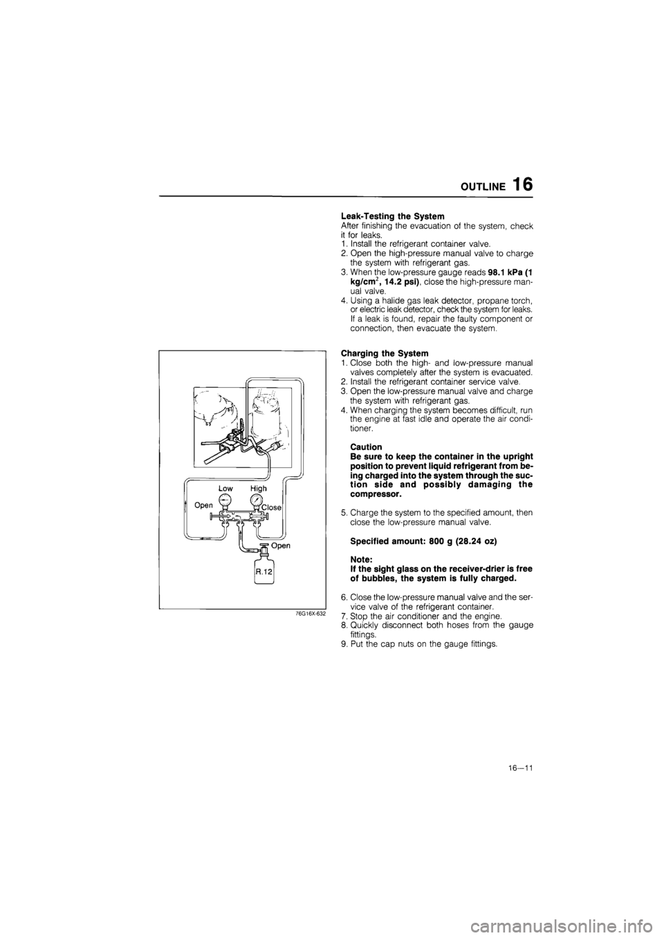MAZDA 626 1987  Workshop Manual 
OUTLINE 16 
Leak-Testing the System 
After finishing the evacuation of the system, check 
it for leaks. 
1. Install the refrigerant container valve. 
2. Open the high-pressure manual valve to charge 