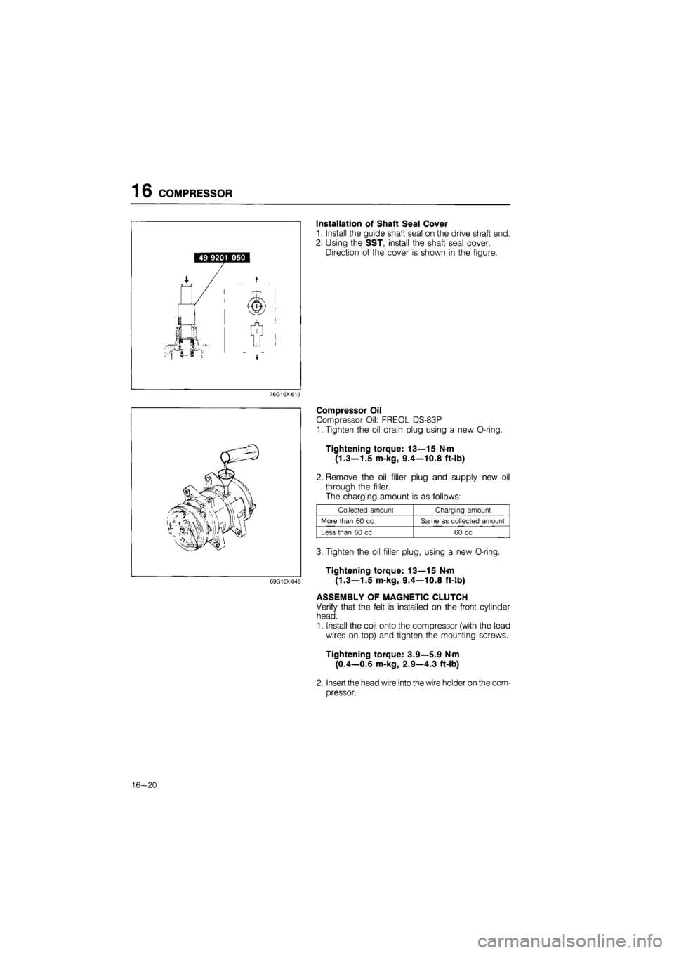 MAZDA 626 1987  Workshop Manual 
16 COMPRESSOR 
Installation of Shaft Seal Cover 
1. Install the guide shaft seal on the drive shaft end. 
2. Using the SST, install the shaft seal cover. 
Direction of the cover is shown in the figur