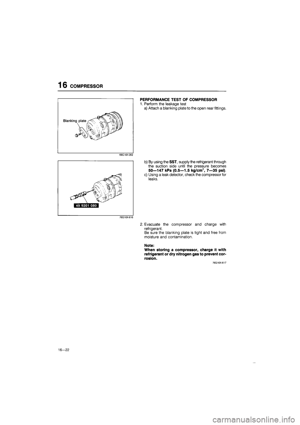 MAZDA 626 1987  Workshop Manual 
16 COMPRESSOR 
PERFORMANCE TEST OF COMPRESSOR 
1. Perform the leakage test 
a) Attach a blanking plate to the open rear fittings. 
69G16X-OS2 
b) By using the SST, supply the refrigerant through 
the