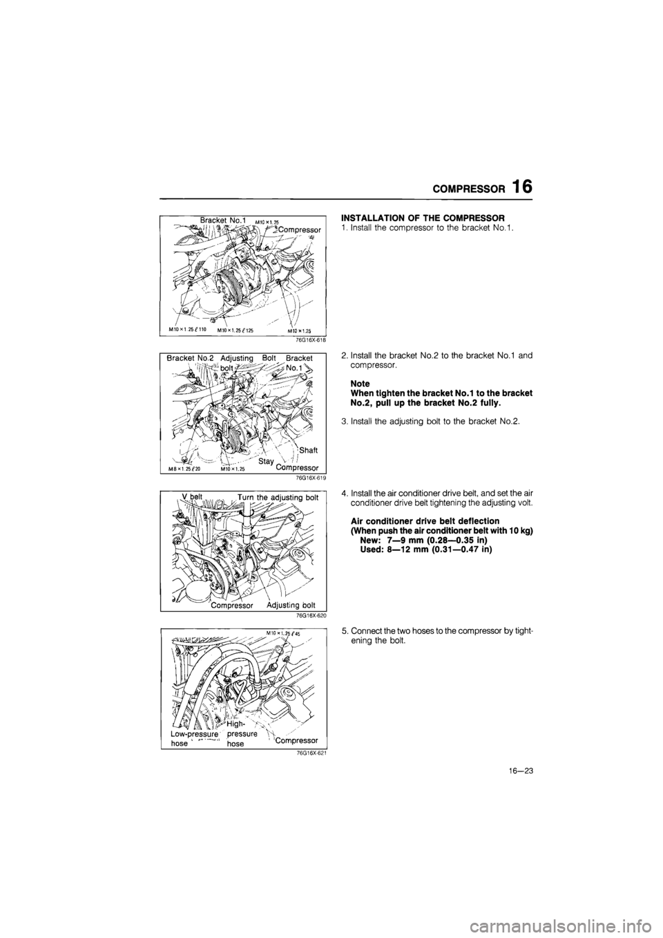 MAZDA 626 1987  Workshop Manual 
COMPRESSOR 16 
Bracket No/I mio*i.75 
/^Compressor 
V 
MIOxl.25^110 M10X1.25^125 M1DX1.2S 
76G16X-618 
Bracket No.2 Adjusting Bolt Bracket 
• boit/:> X ;>No.iV 
•S3-
ff 
// mi 
I 1 I 1 Shaft 
M