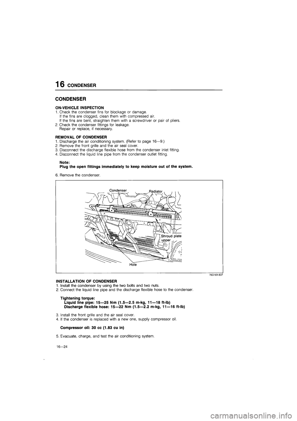 MAZDA 626 1987  Workshop Manual 
16 CONDENSER 
CONDENSER 
ON-VEHICLE INSPECTION 
1. Check the condenser fins for blockage or damage. 
If the fins are clogged, clean them with compressed air. 
If the fins are bent, straighten them wi
