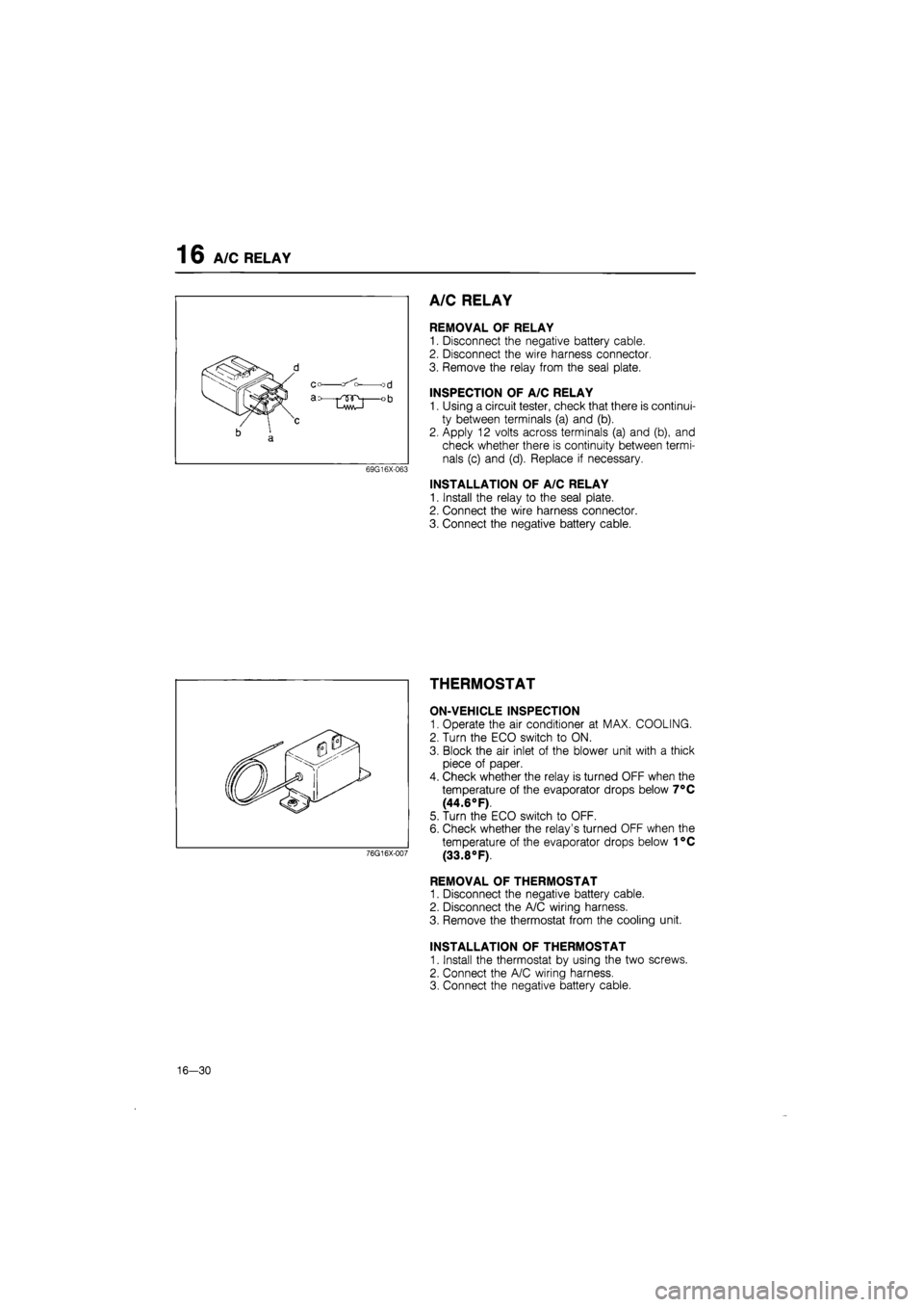 MAZDA 626 1987  Workshop Manual 
1 6 A/C RELAY 
A/C RELAY 
REMOVAL OF RELAY 
1. Disconnect the negative battery cable. 
2. Disconnect the wire harness connector 
3. Remove the relay from the seal plate. 
INSPECTION OF A/C RELAY 
1. 