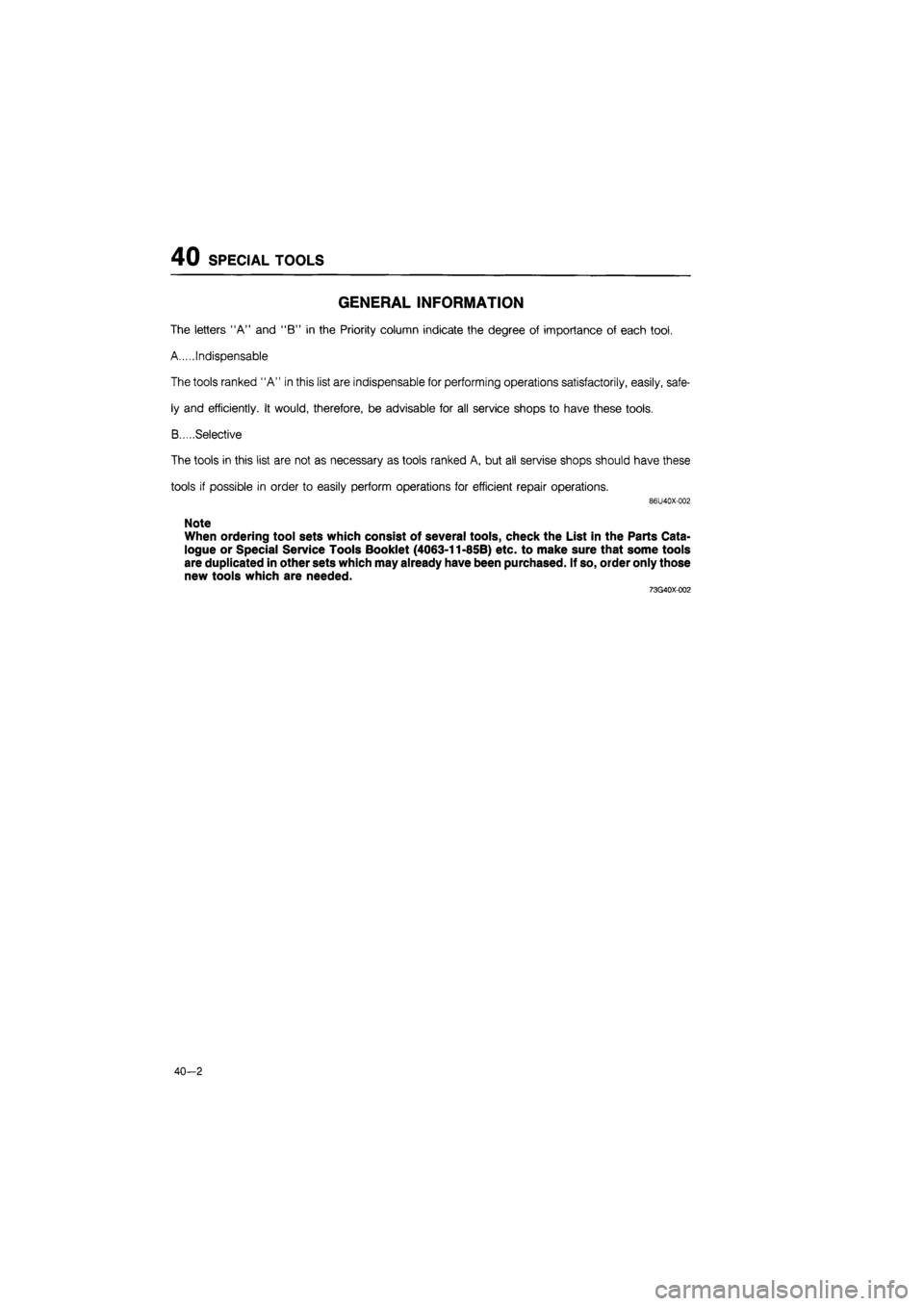 MAZDA 626 1987  Workshop Manual 
40 SPECIAL TOOLS 
GENERAL INFORMATION 
The letters "A" and "B" in the Priority column indicate the degree of importance of each tool. 
A Indispensable 
The tools ranked "A" in this list are indispens