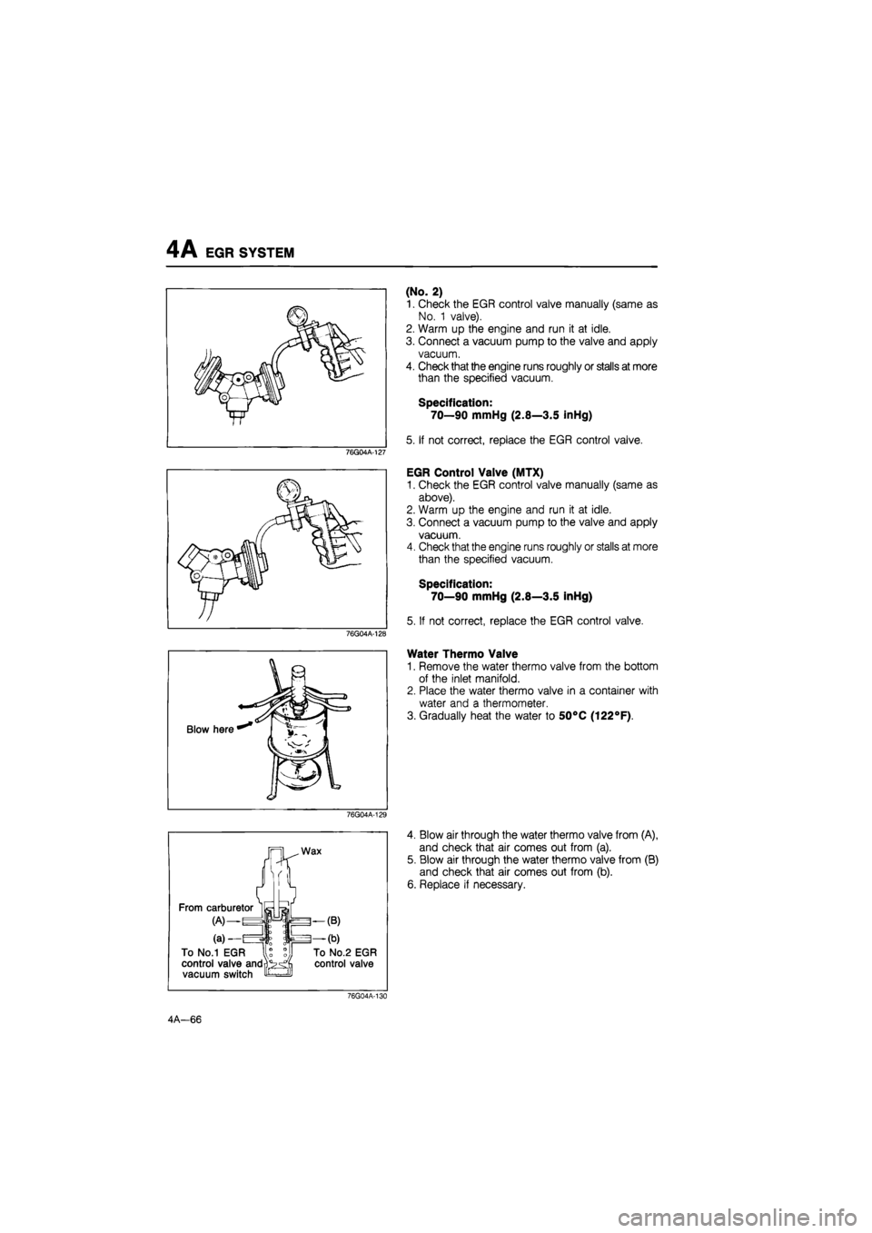 MAZDA 626 1987 Workshop Manual
4A EGR SYSTEM
76G04A-127
76G04A-128
ji C
Blow here *** I
>3 l^v?
> O-—-/ 1)
Ml
r-
(No. 2)
1. Check the EGR control valve manually (same as
No. 1 valve).
2. Warm up the engine and run it MAZDA 626 1987 Workshop Manual
4A EGR SYSTEM
76G04A-127
76G04A-128
ji C
Blow here *** I
>3 l^v?
> O-—-/ 1)
Ml
r-
(No. 2)
1. Check the EGR control valve manually (same as
No. 1 valve).
2. Warm up the engine and run it