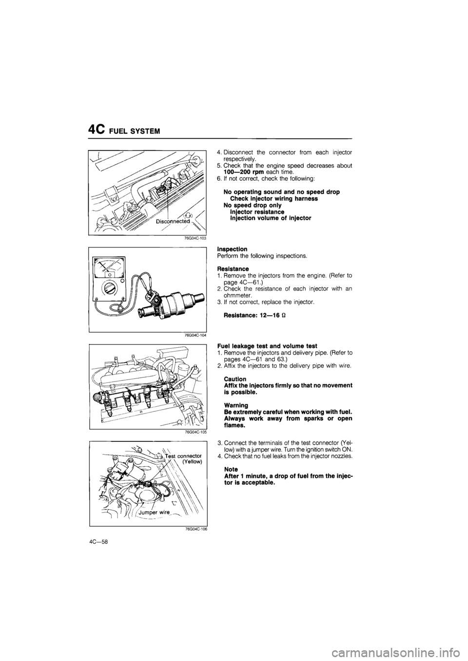 MAZDA 626 1987 Workshop Manual
4C FUEL SYSTEM
76G04C-103
76G04C-104
76G04C-105
- s A Test connector I \ (Yellow)
4. Disconnect the connector from each injector
respectively.
5. Check that the engine speed decreases about
1 MAZDA 626 1987 Workshop Manual
4C FUEL SYSTEM
76G04C-103
76G04C-104
76G04C-105
- s A Test connector I \ (Yellow)
4. Disconnect the connector from each injector
respectively.
5. Check that the engine speed decreases about
1