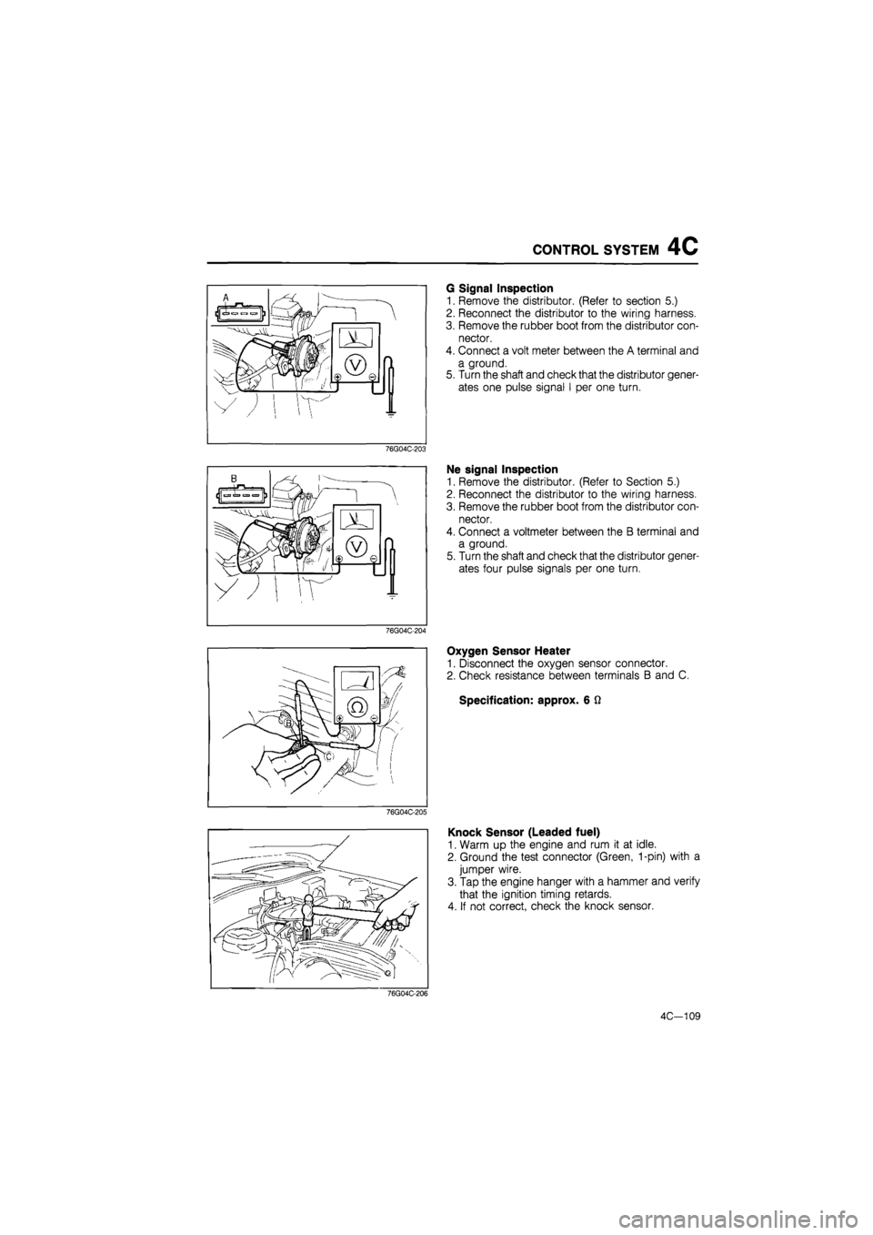 MAZDA 626 1987 Workshop Manual
CONTROL SYSTEM 4C
76G04C-203
76G04C-204
76G04C-205
G Signal Inspection
1. Remove the distributor. (Refer to section 5.)
2. Reconnect the distributor to the wiring harness.
3. Remove the rubber MAZDA 626 1987 Workshop Manual
CONTROL SYSTEM 4C
76G04C-203
76G04C-204
76G04C-205
G Signal Inspection
1. Remove the distributor. (Refer to section 5.)
2. Reconnect the distributor to the wiring harness.
3. Remove the rubber