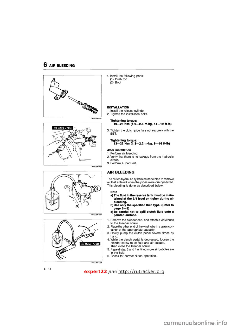 MAZDA 626 1987 Workshop Manual
6 AIR BLEEDING
76U06X-031
4. Install the following parts:
(1) Push rod
(2) Boot
INSTALLATION
1. Install the release cylinder.
2. Tighten the installation bolts.
Tightening torque:
19—26 N- MAZDA 626 1987 Workshop Manual
6 AIR BLEEDING
76U06X-031
4. Install the following parts:
(1) Push rod
(2) Boot
INSTALLATION
1. Install the release cylinder.
2. Tighten the installation bolts.
Tightening torque:
19—26 N-