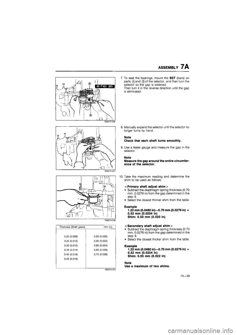 MAZDA 626 1987 Workshop Manual
ASSEMBLY 7A
Thickness (Shaft gears) mm (in)
0.20 (0.008) 0.50 (0.020)
0.25 (0.010) 0.55 (0.022)
0.30 (0.012) 0.60 (0.024)
0.35 (0.014) 0.65 (0.026)
0.40 (0.016) 0.70 (0.028)
0.45 (0.018)
76 MAZDA 626 1987 Workshop Manual
ASSEMBLY 7A
Thickness (Shaft gears) mm (in)
0.20 (0.008) 0.50 (0.020)
0.25 (0.010) 0.55 (0.022)
0.30 (0.012) 0.60 (0.024)
0.35 (0.014) 0.65 (0.026)
0.40 (0.016) 0.70 (0.028)
0.45 (0.018)
76