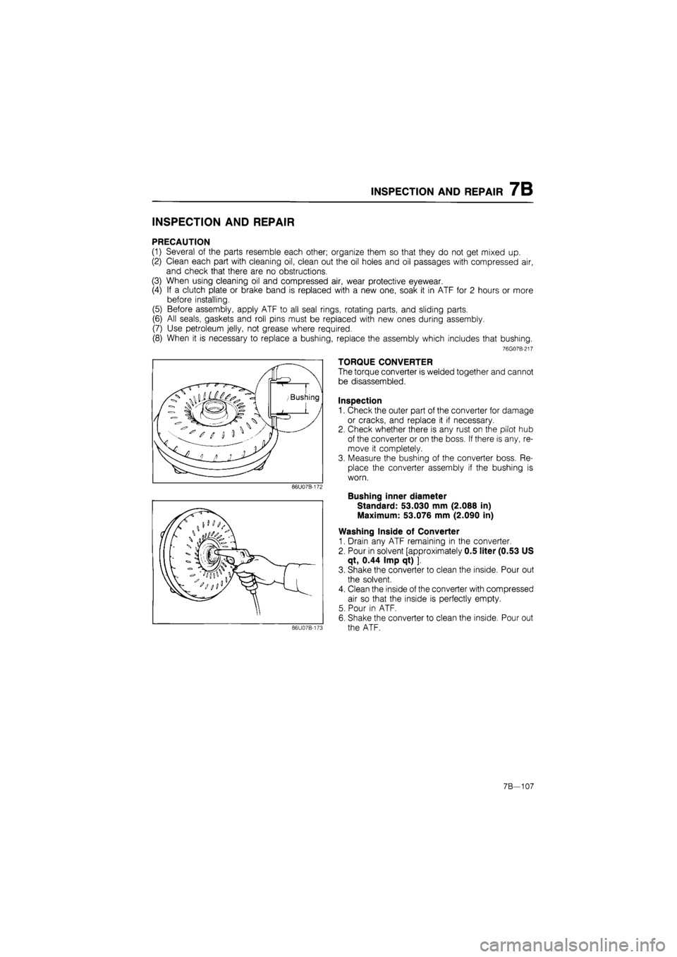 MAZDA 626 1987 Workshop Manual
INSPECTION AND REPAIR 7B
INSPECTION AND REPAIR
PRECAUTION
(1) Several of the parts resemble each other; organize them so that they do not get mixed up.
(2) Clean each part with cleaning oil, clea MAZDA 626 1987 Workshop Manual
INSPECTION AND REPAIR 7B
INSPECTION AND REPAIR
PRECAUTION
(1) Several of the parts resemble each other; organize them so that they do not get mixed up.
(2) Clean each part with cleaning oil, clea
