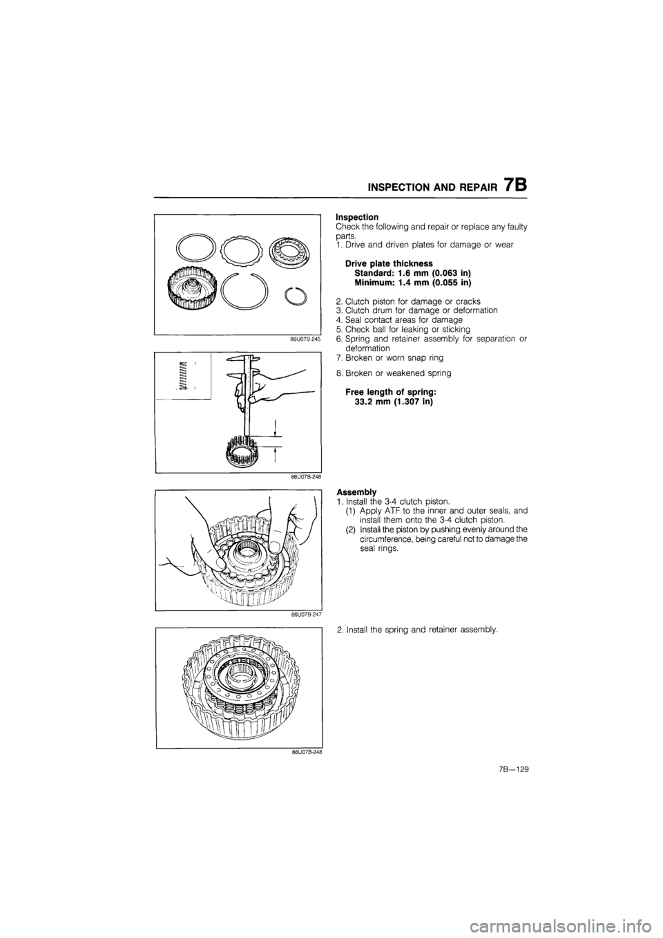 MAZDA 626 1987  Workshop Manual 
INSPECTION AND REPAIR 7B 
86U07B-245 
SB T 
g. SH -i 
1 
Inspection 
Check the following and repair or replace any faulty 
parts. 
1. Drive and driven plates for damage or wear 
Drive plate thickness