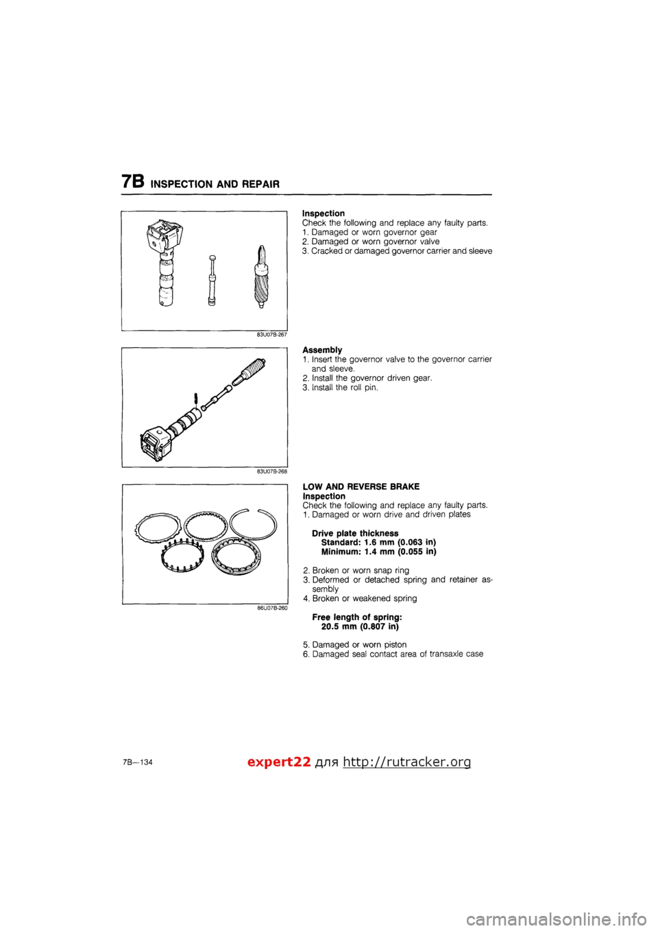 MAZDA 626 1987  Workshop Manual 
7B INSPECTION AND REPAIR 
Inspection 
Check the following and replace any faulty parts. 
1. Damaged or worn governor gear 
2. Damaged or worn governor valve 
3. Cracked or damaged governor carrier an