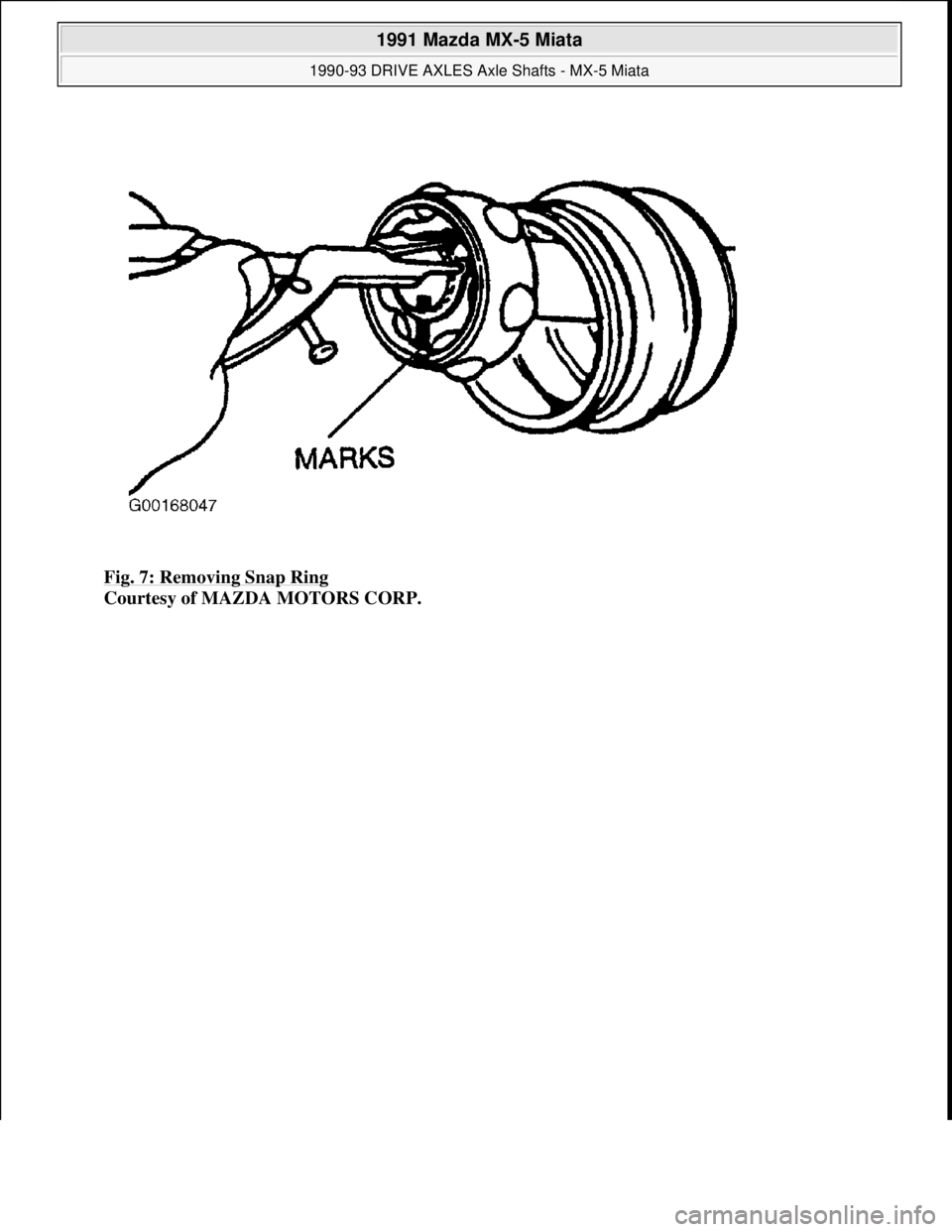 MAZDA MIATA 1991  Factory Service Manual Fig. 7: Removing Snap Ring 
Courtesy of MAZDA MOTORS CORP.
 
1991 Mazda MX-5 Miata 
1990-93 DRIVE AXLES Axle Shafts - MX-5 Miata  
Microsoft  
Sunday, July 05, 2009 2:16:33 PMPage 8 © 2005 Mitchell R