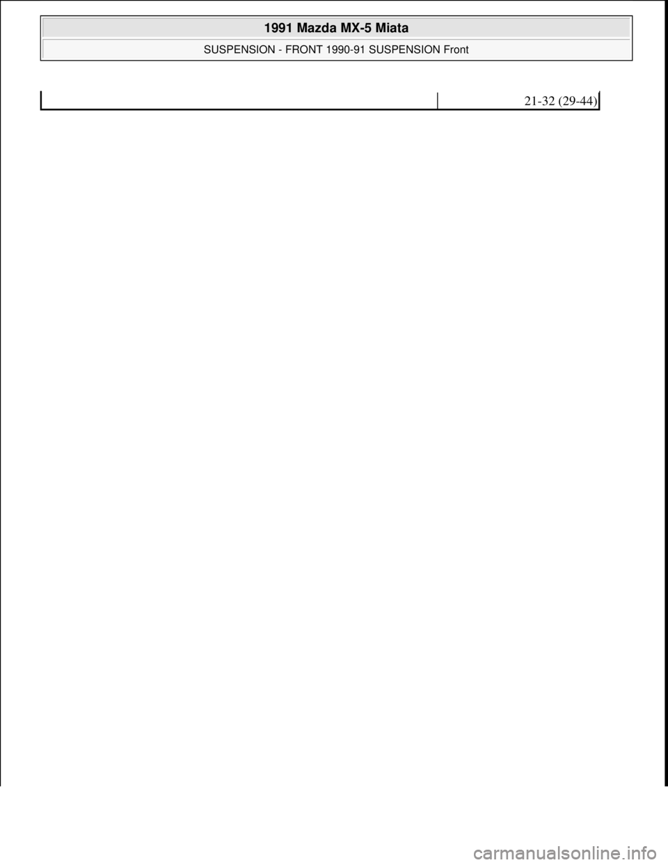 MAZDA MIATA 1991  Factory Service Manual 21-32 (29-44)
 
1991 Mazda MX-5 Miata 
SUSPENSION - FRONT 1990-91 SUSPENSION Front  
Microsoft  
Sunday, July 05, 2009 2:08:54 PMPage 15 © 2005 Mitchell Repair Information Company, LLC.  