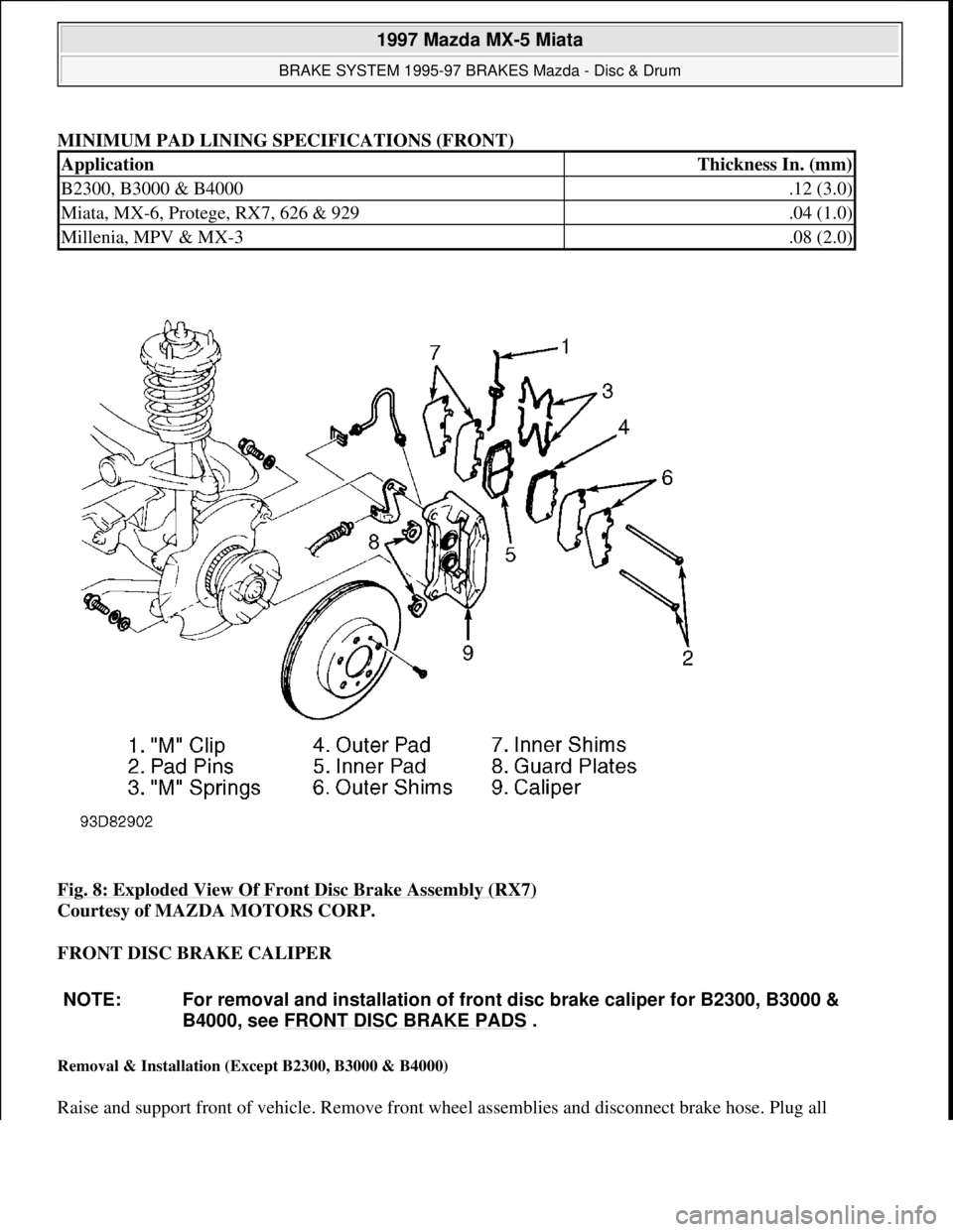 MAZDA MIATA 1997  Factory Repair Manual MINIMUM PAD LINING SPECIFICATIONS (FRONT)
Fig. 8: Exploded View Of Front Disc Brake Assembly (RX7)
 
Courtesy of MAZDA MOTORS CORP. 
FRONT DISC BRAKE CALIPER 
Removal & Installation (Except B2300, B30