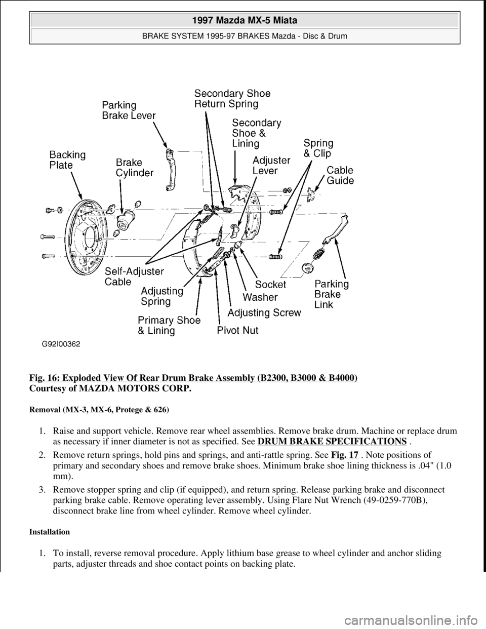 MAZDA MIATA 1997 Factory Repair Manual Fig. 16: Exploded View Of Rear Drum Brake Assembly (B2300, B3000 & B4000)
Courtesy of MAZDA MOTORS CORP.
Removal (MX-3, MX-6, Protege & 626)
1. Raise and support vehicle. Remove rear wheel assembli MAZDA MIATA 1997 Factory Repair Manual Fig. 16: Exploded View Of Rear Drum Brake Assembly (B2300, B3000 & B4000)
Courtesy of MAZDA MOTORS CORP.
Removal (MX-3, MX-6, Protege & 626)
1. Raise and support vehicle. Remove rear wheel assembli