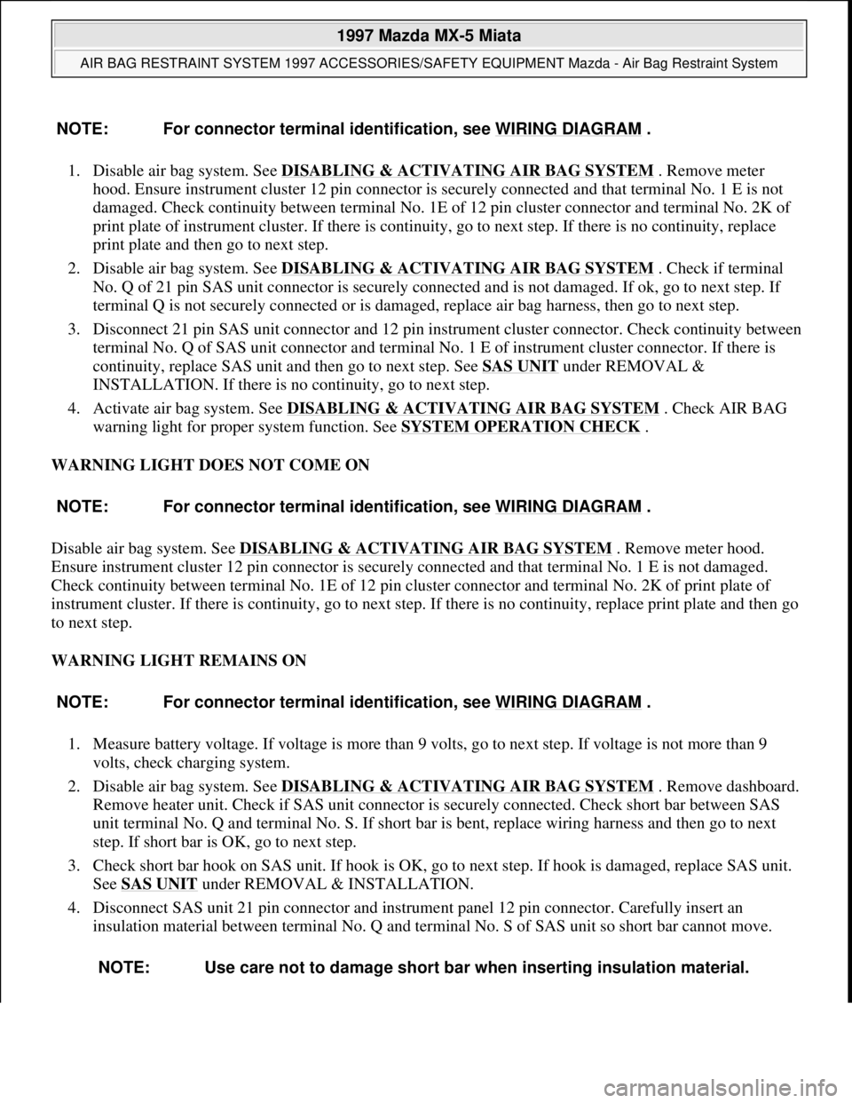 MAZDA MIATA 1997  Factory Repair Manual 1. Disable air bag system. See DISABLING & ACTIVATING AIR BAG SYSTEM . Remove meter 
hood. Ensure instrument cluster 12 pin connector is securely connected and that terminal No. 1 E is not 
damaged. C