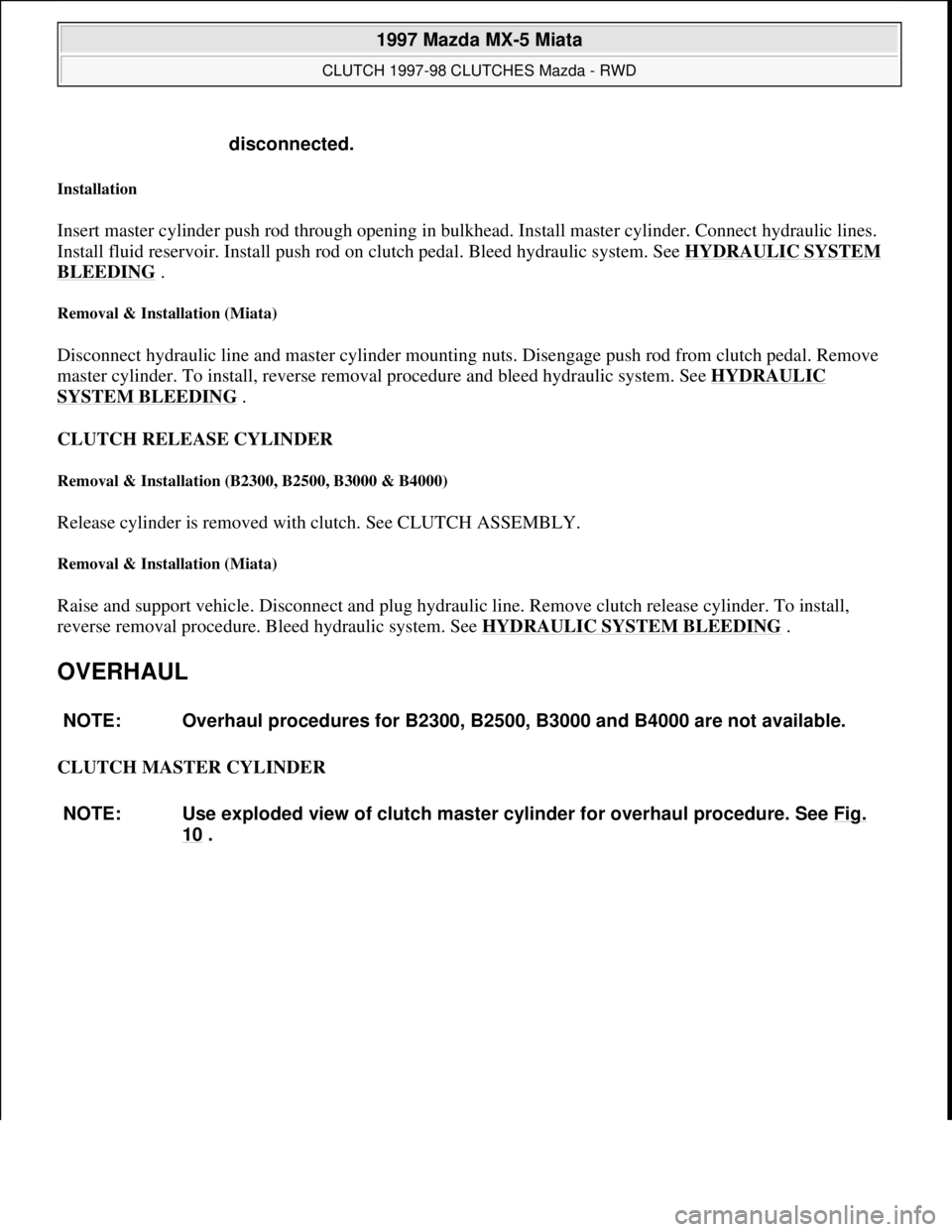 MAZDA MIATA 1997  Factory Repair Manual Installation 
Insert master cylinder push rod through opening in bulkhead. Install master cylinder. Connect hydraulic lines. 
Install fluid reservoir. Install push rod on clutch pedal. Bleed hydraulic