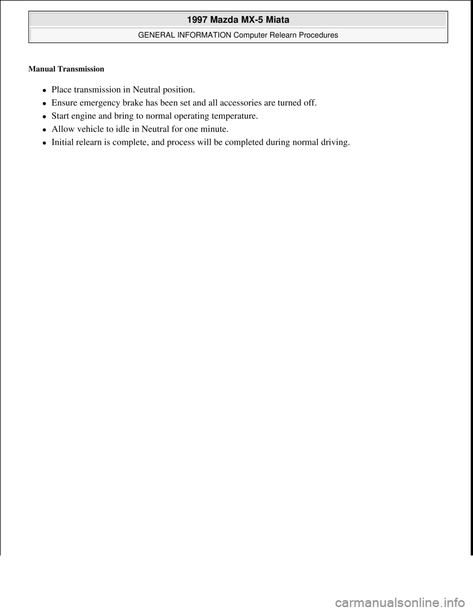 MAZDA MIATA 1997  Factory Repair Manual Manual Transmission 
Place transmission in Neutral position.  
Ensure emergency brake has been set and all accessories are turned off.  
Start engine and bring to normal operating temperature